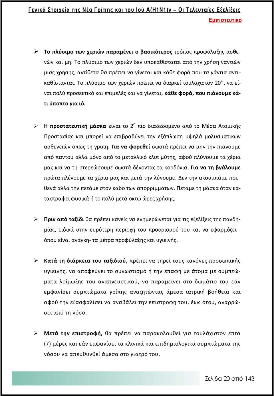 Το πλύσιμο των χεριών πρέπει να διαρκεί τουλάχιστον 20, να είναι πολύ προσεκτικό και επιμελές και να γίνεται, κάθε φορά, που πιάνουμε κάτι ύποπτο για ιό.