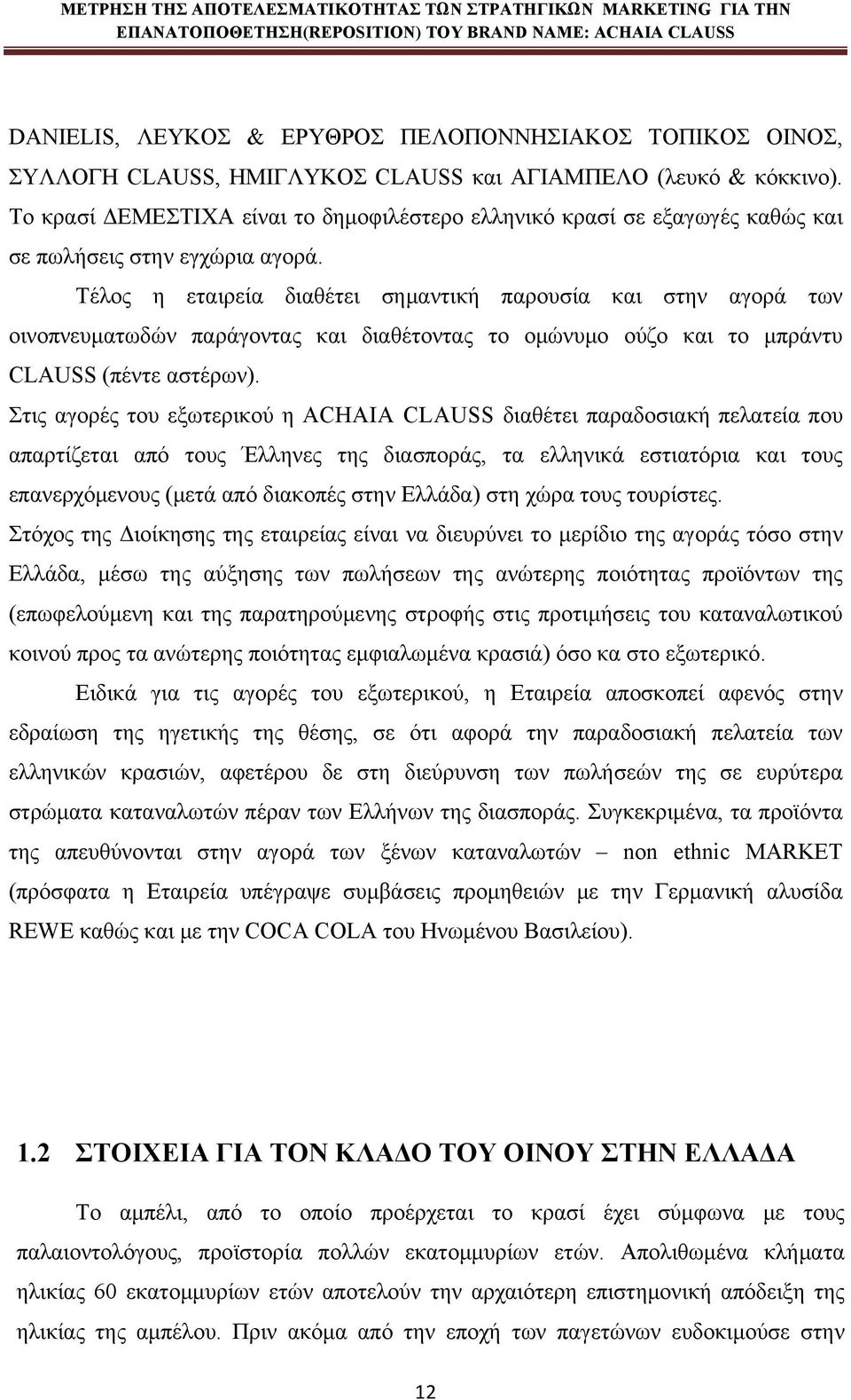 Τέλος η εταιρεία διαθέτει σημαντική παρουσία και στην αγορά των οινοπνευματωδών παράγοντας και διαθέτοντας το ομώνυμο ούζο και το μπράντυ CLAUSS (πέντε αστέρων).