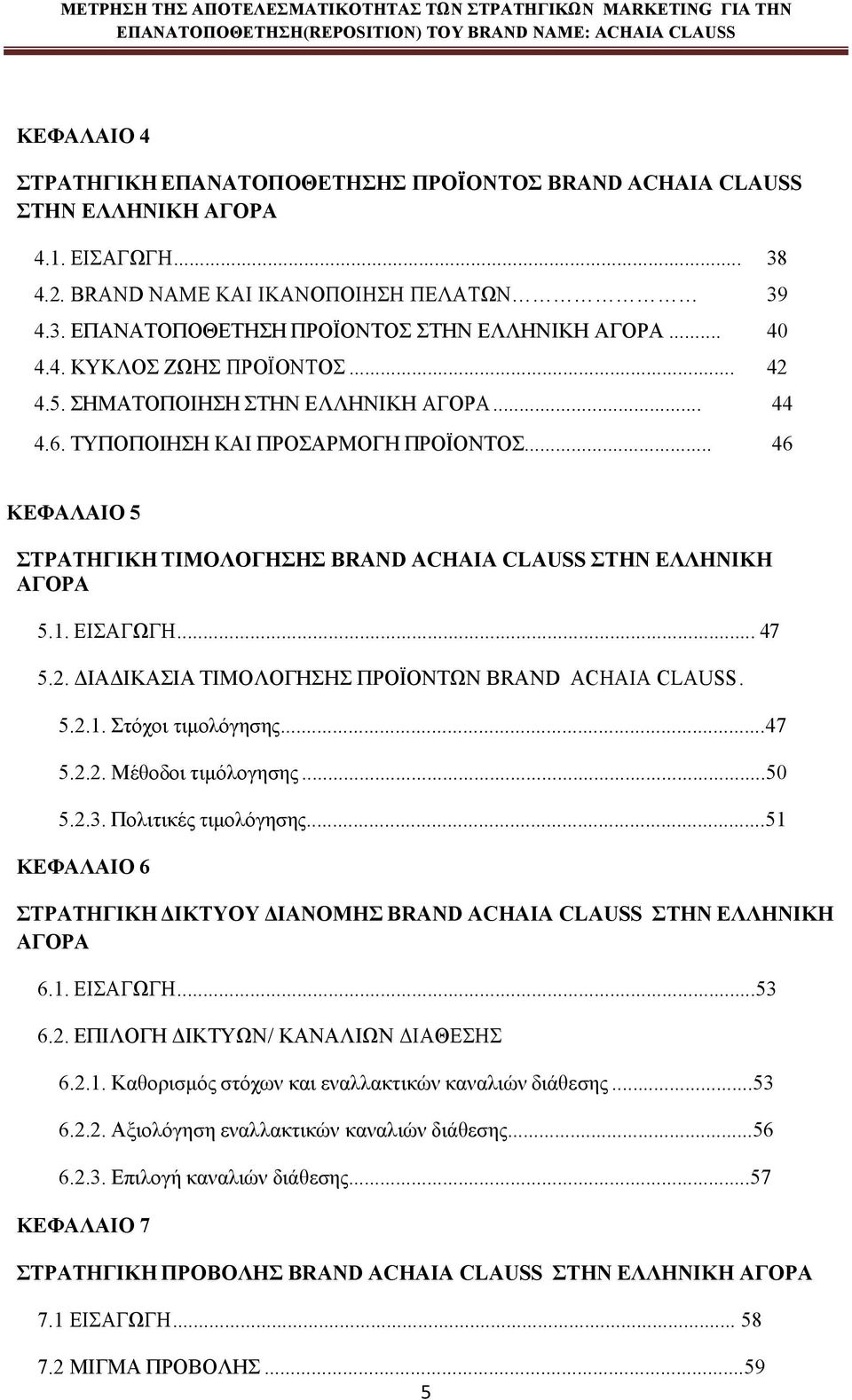 .. 46 ΚΕΦΑΛΑΙΟ 5 ΣΤΡΑΤΗΓΙΚΗ ΤΙΜΟΛΟΓΗΣΗΣ BRAND ACHAIA CLAUSS ΣΤΗΝ ΕΛΛΗΝΙΚΗ ΑΓΟΡΑ 5.1. ΕΙΣΑΓΩΓΗ... 47 5.2. ΔΙΑΔΙΚΑΣΙΑ ΤΙΜΟΛΟΓΗΣΗΣ ΠΡΟΪΟΝΤΩΝ BRAND ACHAIA CLAUSS. 5.2.1. Στόχοι τιμολόγησης...47 5.2.2. Μέθοδοι τιμόλογησης.