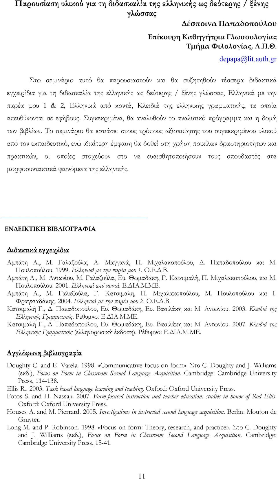 Κλειδιά της ελληνικής γραμματικής, τα οποία απευθύνονται σε εφήβους. Συγκεκριμένα, θα αναλυθούν το αναλυτικό πρόγραμμα και η δομή των βιβλίων.