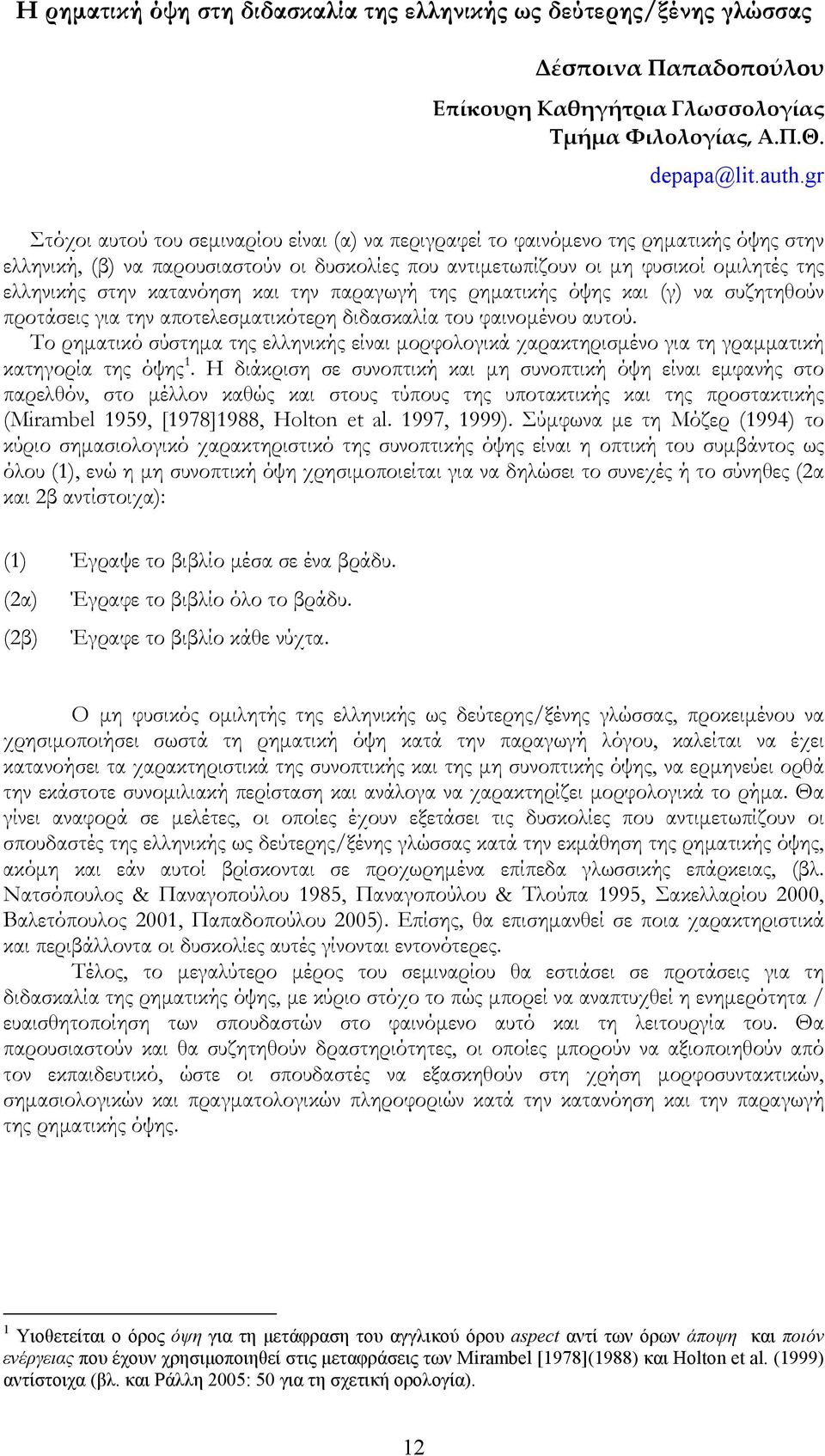 κατανόηση και την παραγωγή της ρηματικής όψης και (γ) να συζητηθούν προτάσεις για την αποτελεσματικότερη διδασκαλία του φαινομένου αυτού.