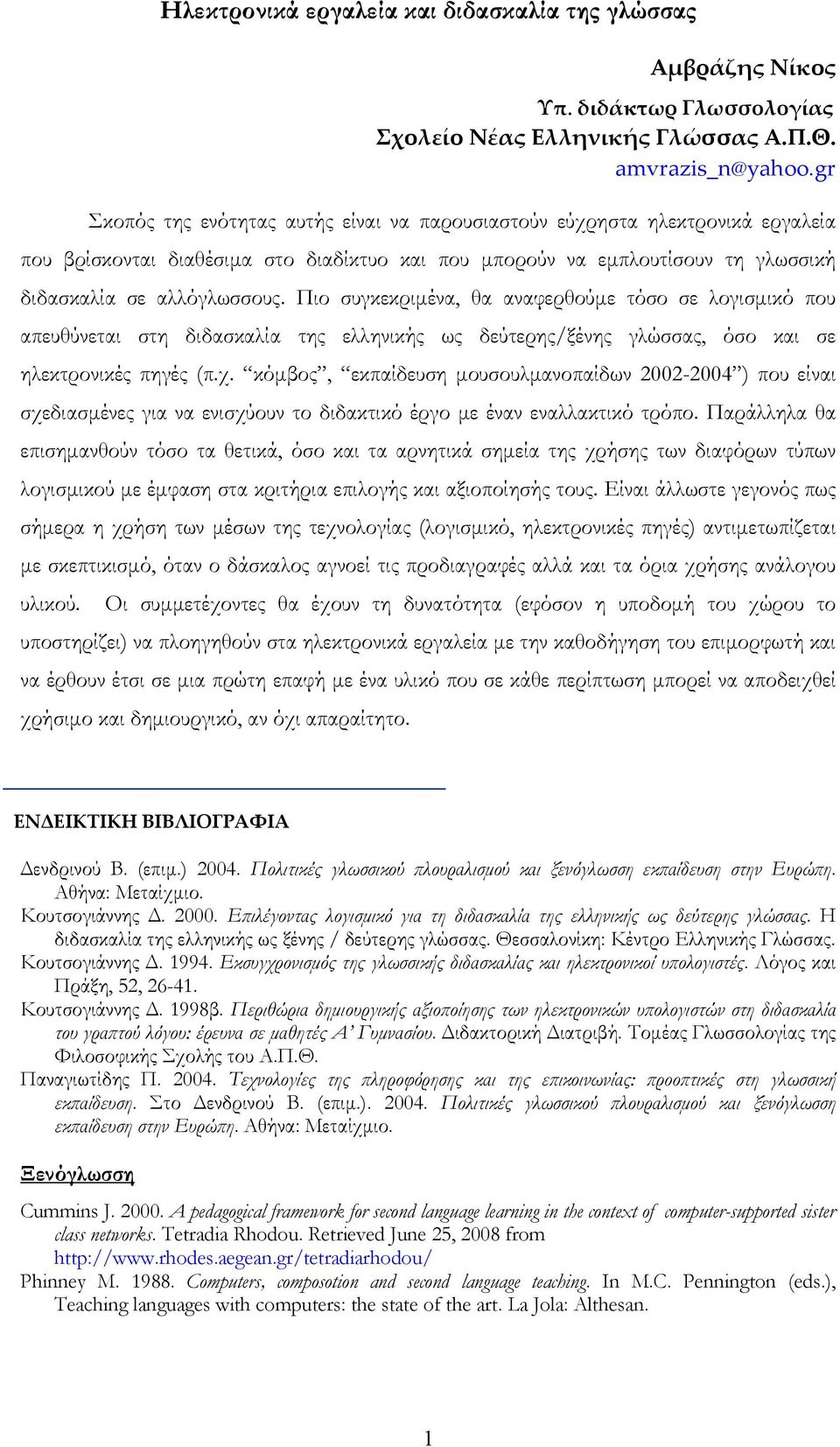 Πιο συγκεκριμένα, θα αναφερθούμε τόσο σε λογισμικό που απευθύνεται στη διδασκαλία της ελληνικής ως δεύτερης/ξένης γλώσσας, όσο και σε ηλεκτρονικές πηγές (π.χ.