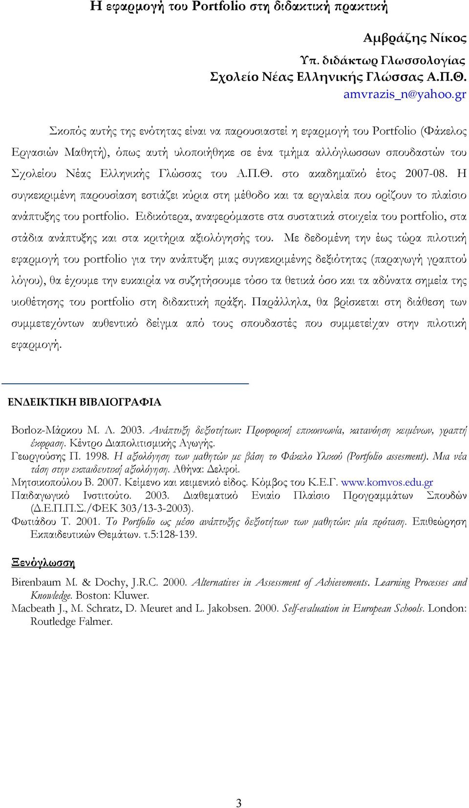 του Α.Π.Θ. στο ακαδημαϊκό έτος 2007-08. Η συγκεκριμένη παρουσίαση εστιάζει κύρια στη μέθοδο και τα εργαλεία που ορίζουν το πλαίσιο ανάπτυξης του portfolio.