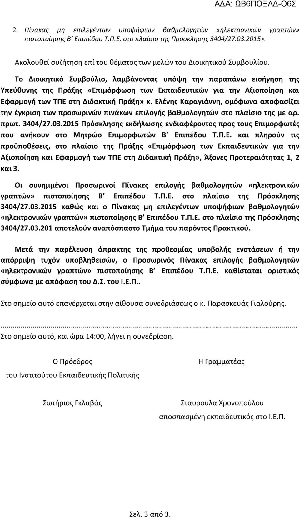 Το Διοικητικό Συμβούλιο, λαμβάνοντας υπόψη την παραπάνω εισήγηση της Υπεύθυνης της Πράξης «Επιμόρφωση των Εκπαιδευτικών για την Αξιοποίηση και Εφαρμογή των ΤΠΕ στη Διδακτική Πράξη» κ.