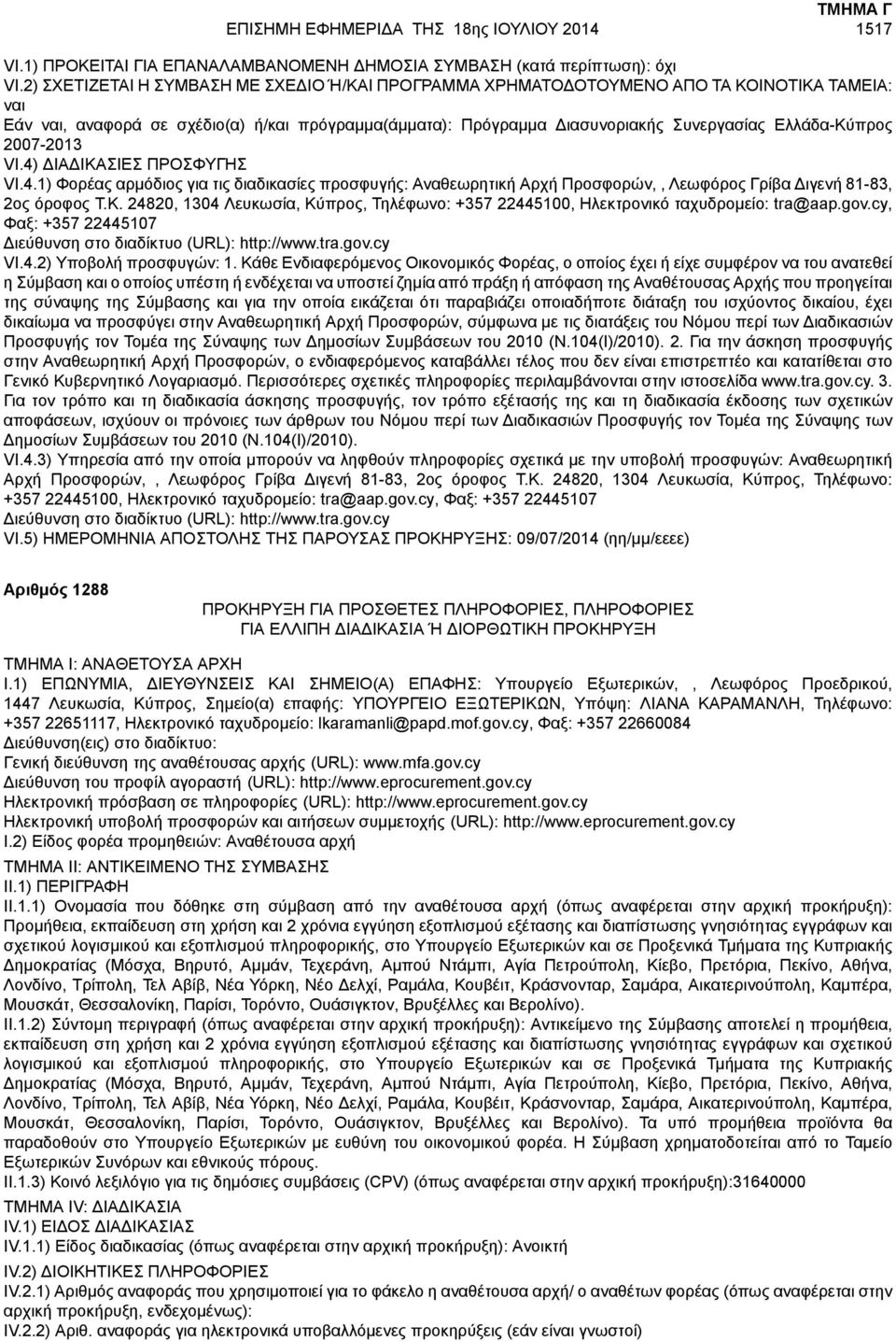 4) ΔΙΑΔΙΚΑΣΙΕΣ ΠΡΟΣΦΥΓΗΣ VI.4.1) Φορέας αρμόδιος για τις διαδικασίες προσφυγής: Αναθεωρητική Αρχή Προσφορών,, Λεωφόρος Γρίβα Διγενή 81-83, 2ος όροφος Τ.Κ. 24820, 1304 Λευκωσία, Κύπρος, Τηλέφωνο: +357 22445100, Ηλεκτρονικό ταχυδρομείο: tra@aap.