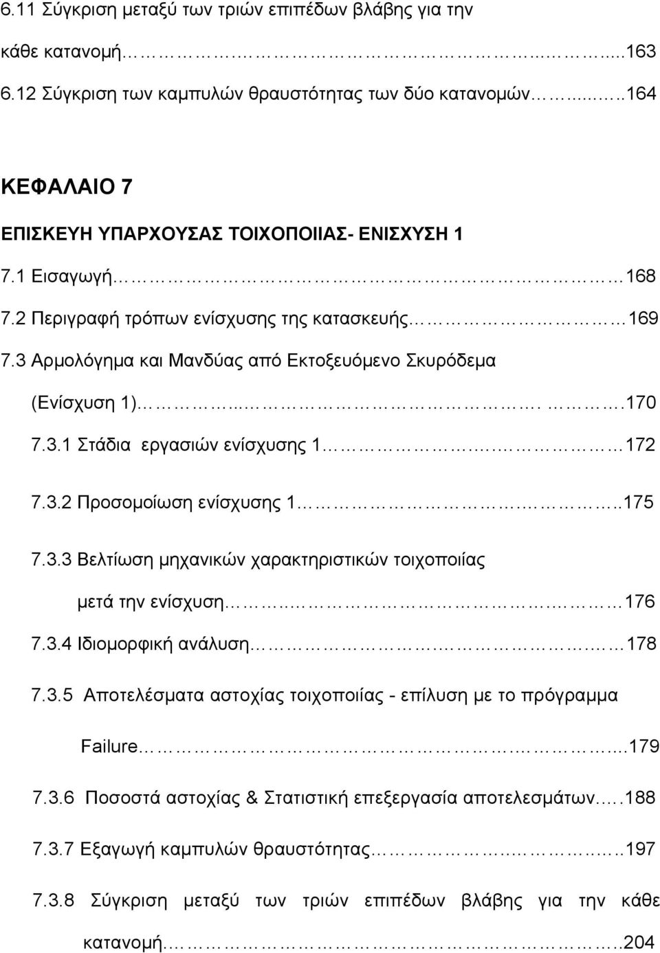 ..175 7.3.3 Βελτίωση μηχανικών χαρακτηριστικών τοιχοποιίας μετά την ενίσχυση... 176 7.3.4 Ιδιομορφική ανάλυση.. 178 7.3.5 Αποτελέσματα αστοχίας τοιχοποιίας - επίλυση με το πρόγραμμα Failure....179 7.