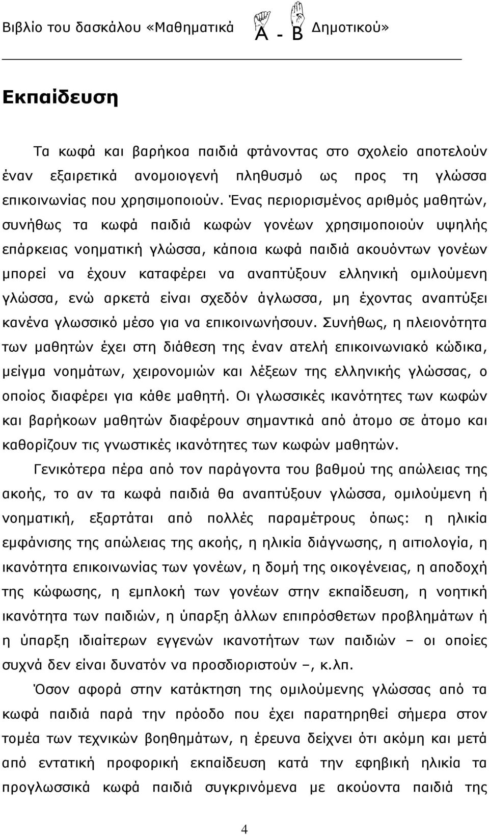 ελληνική ομιλούμενη γλώσσα, ενώ αρκετά είναι σχεδόν άγλωσσα, μη έχοντας αναπτύξει κανένα γλωσσικό μέσο για να επικοινωνήσουν.