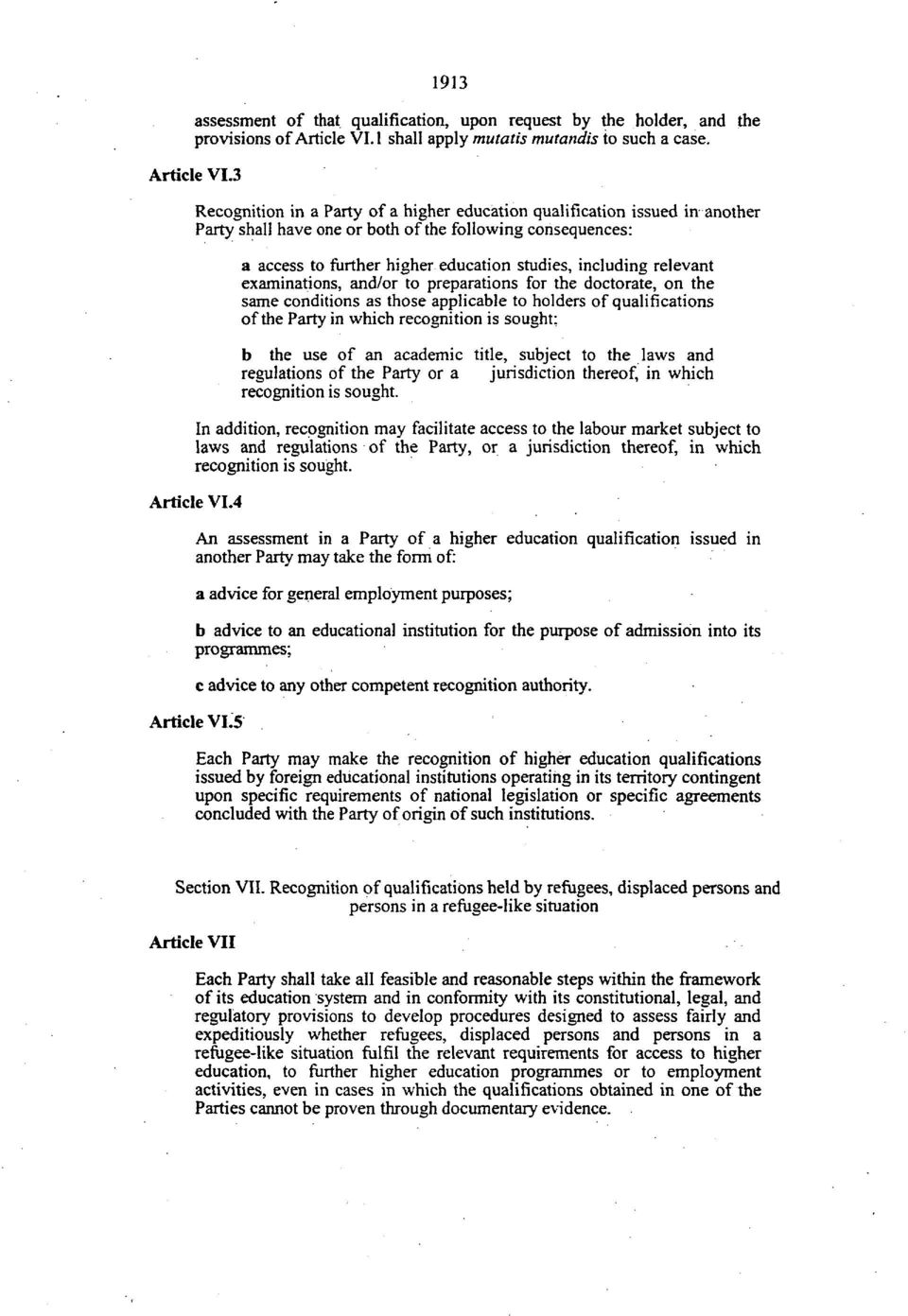 3 Recognition in a Party of a higher education qualification issued in another Party shall have one or both of the following consequences: a access to further higher education studies, including