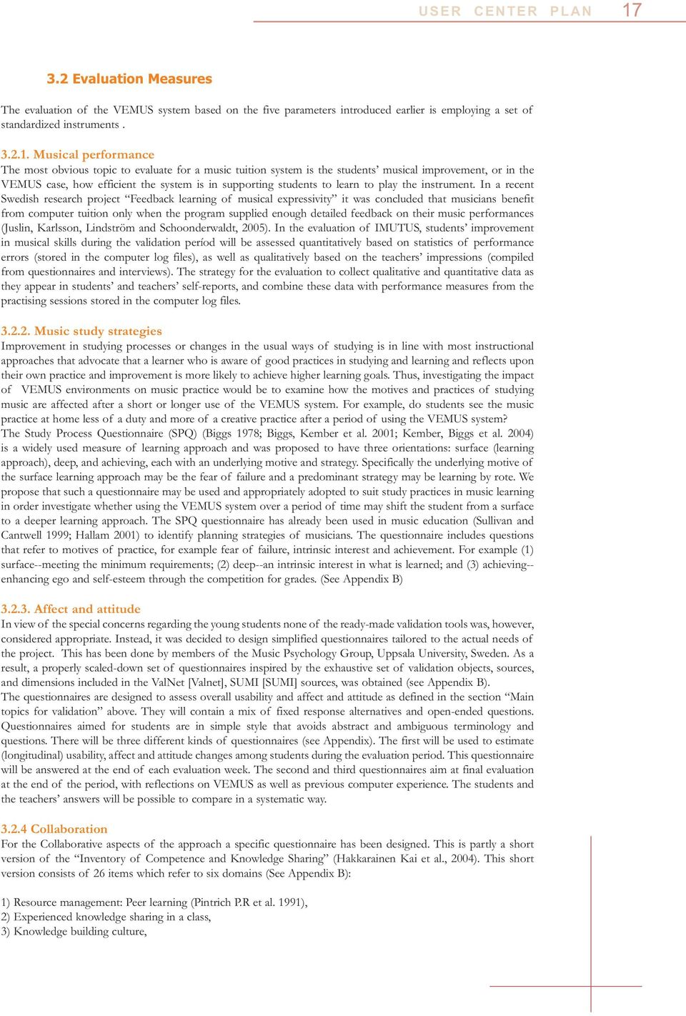 Musical performance The most obvious topic to evaluate for a music tuition system is the students musical improvement, or in the VEMUS case, how efficient the system is in supporting students to