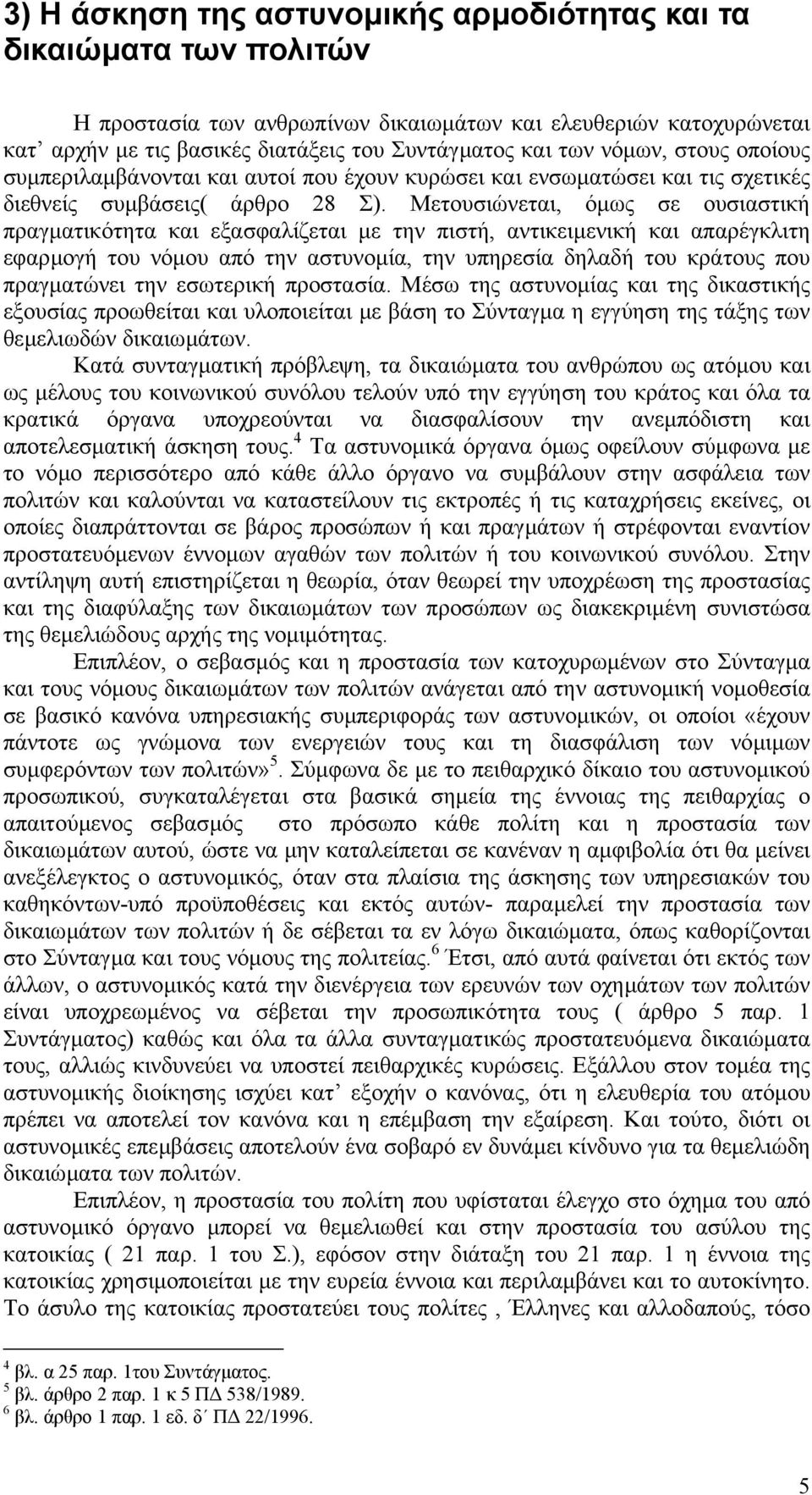 Μετουσιώνεται, όµως σε ουσιαστική πραγµατικότητα και εξασφαλίζεται µε την πιστή, αντικειµενική και απαρέγκλιτη εφαρµογή του νόµου από την αστυνοµία, την υπηρεσία δηλαδή του κράτους που πραγµατώνει