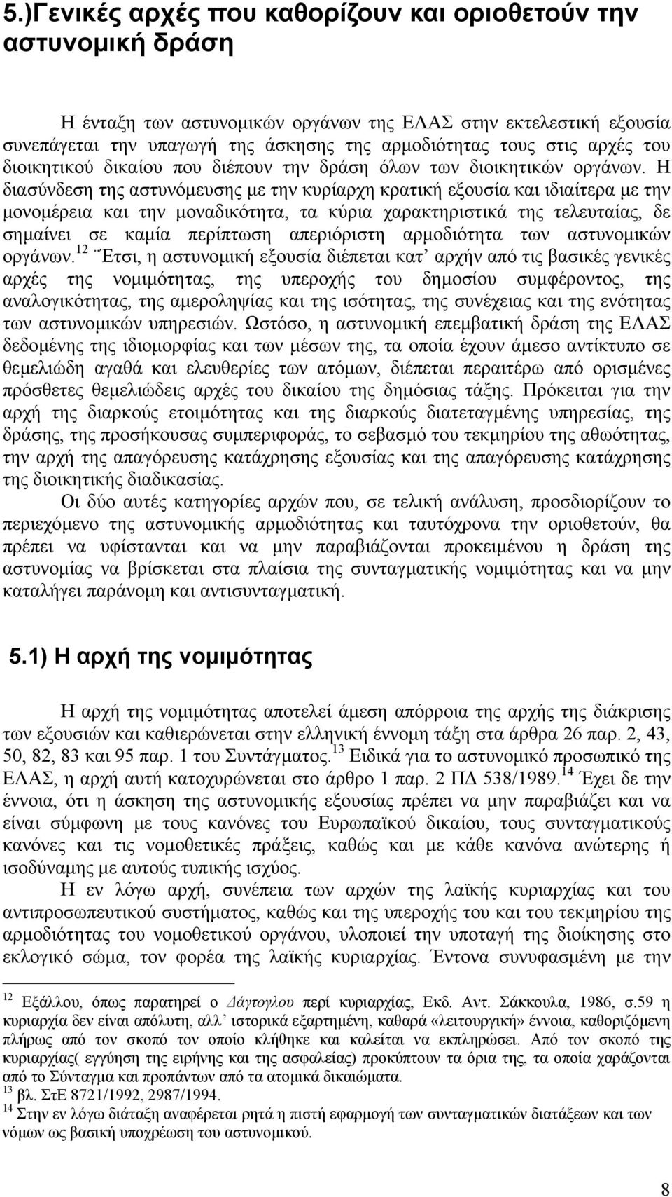 Η διασύνδεση της αστυνόµευσης µε την κυρίαρχη κρατική εξουσία και ιδιαίτερα µε την µονοµέρεια και την µοναδικότητα, τα κύρια χαρακτηριστικά της τελευταίας, δε σηµαίνει σε καµία περίπτωση απεριόριστη