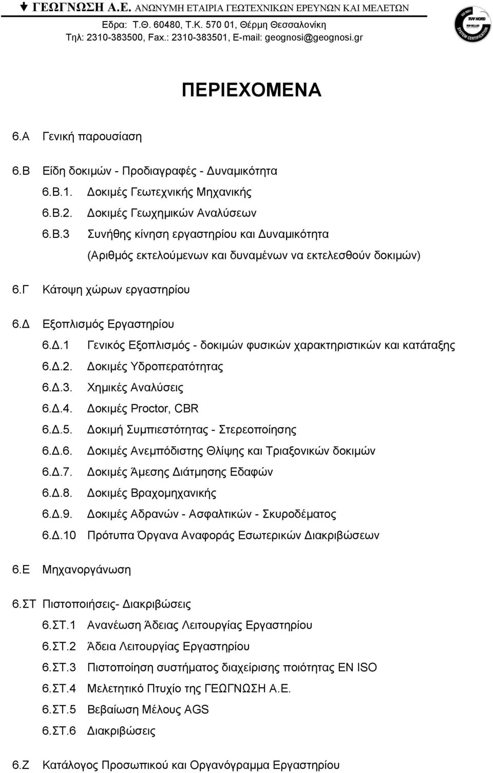 οκιµές Proctor, CBR 6..5. οκιµή Συµπιεστότητας - Στερεοποίησης 6..6. οκιµές Ανεµπόδιστης Θλίψης και Τριαξονικών δοκιµών 6..7. οκιµές Άµεσης ιάτµησης Εδαφών 6..8. οκιµές Βραχοµηχανικής 6..9.