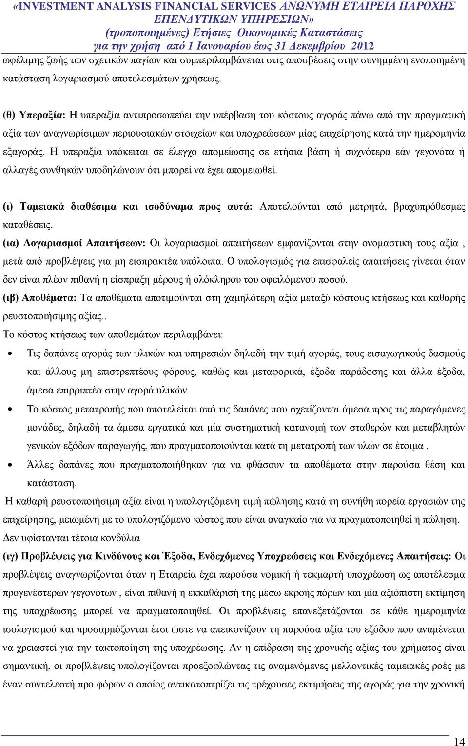 εξαγοράς. Η υπεραξία υπόκειται σε έλεγχο απομείωσης σε ετήσια βάση ή συχνότερα εάν γεγονότα ή αλλαγές συνθηκών υποδηλώνουν ότι μπορεί να έχει απομειωθεί.