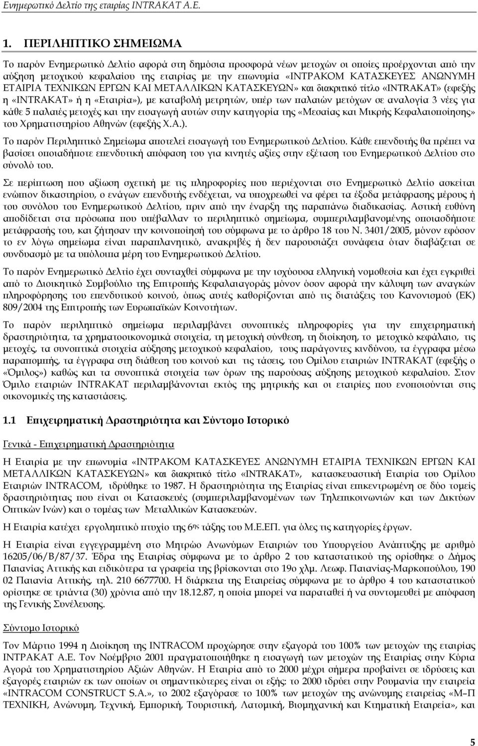 κάθε 5 παλαιές μετοχές και την εισαγωγή αυτών στην κατηγορία της «Μεσαίας και Μικρής Κεφαλαιοποίησης» του Χρηματιστηρίου Αθηνών (εφεξής Χ.Α.).