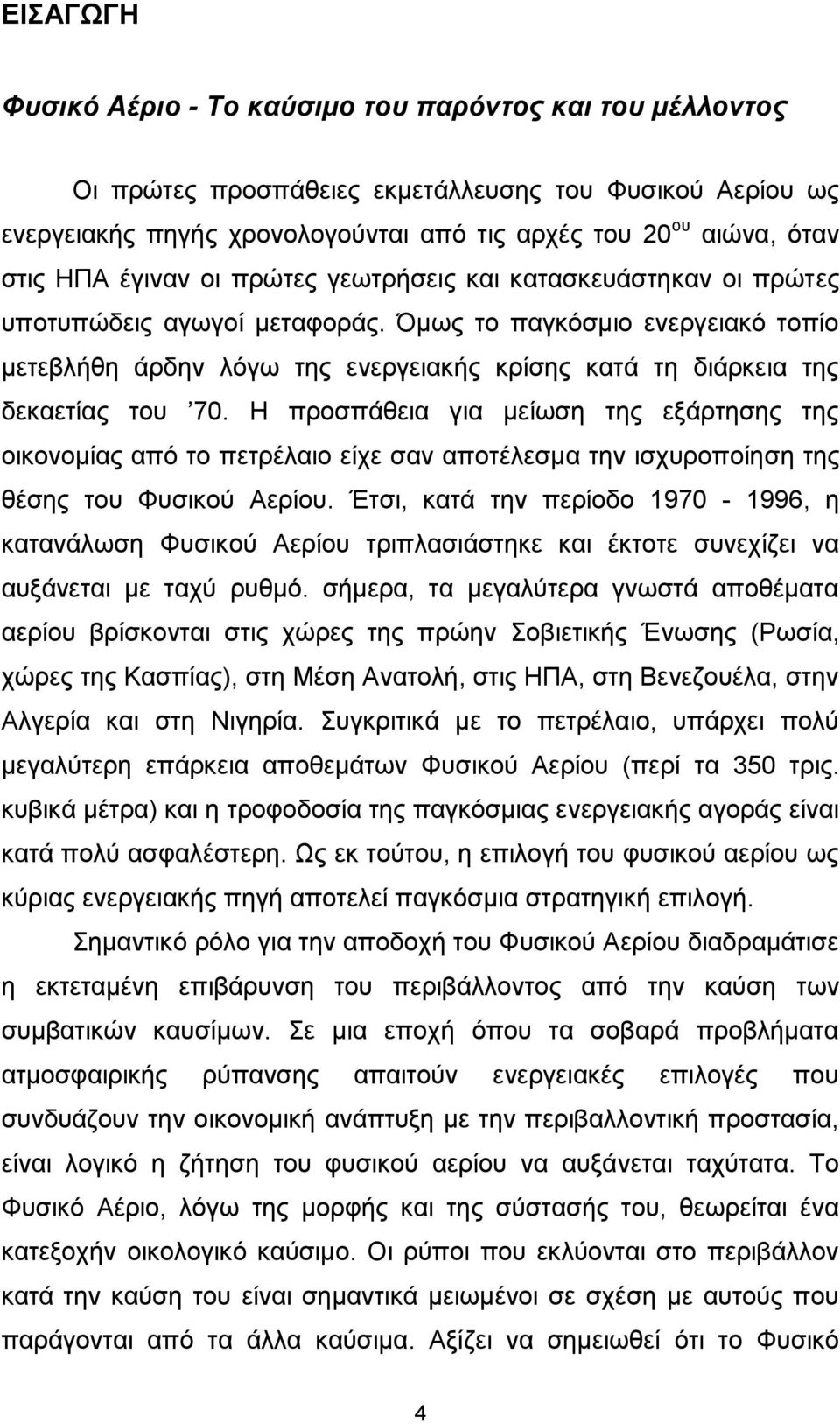 Όμως το παγκόσμιο ενεργειακό τοπίο μετεβλήθη άρδην λόγω της ενεργειακής κρίσης κατά τη διάρκεια της δεκαετίας του 70.