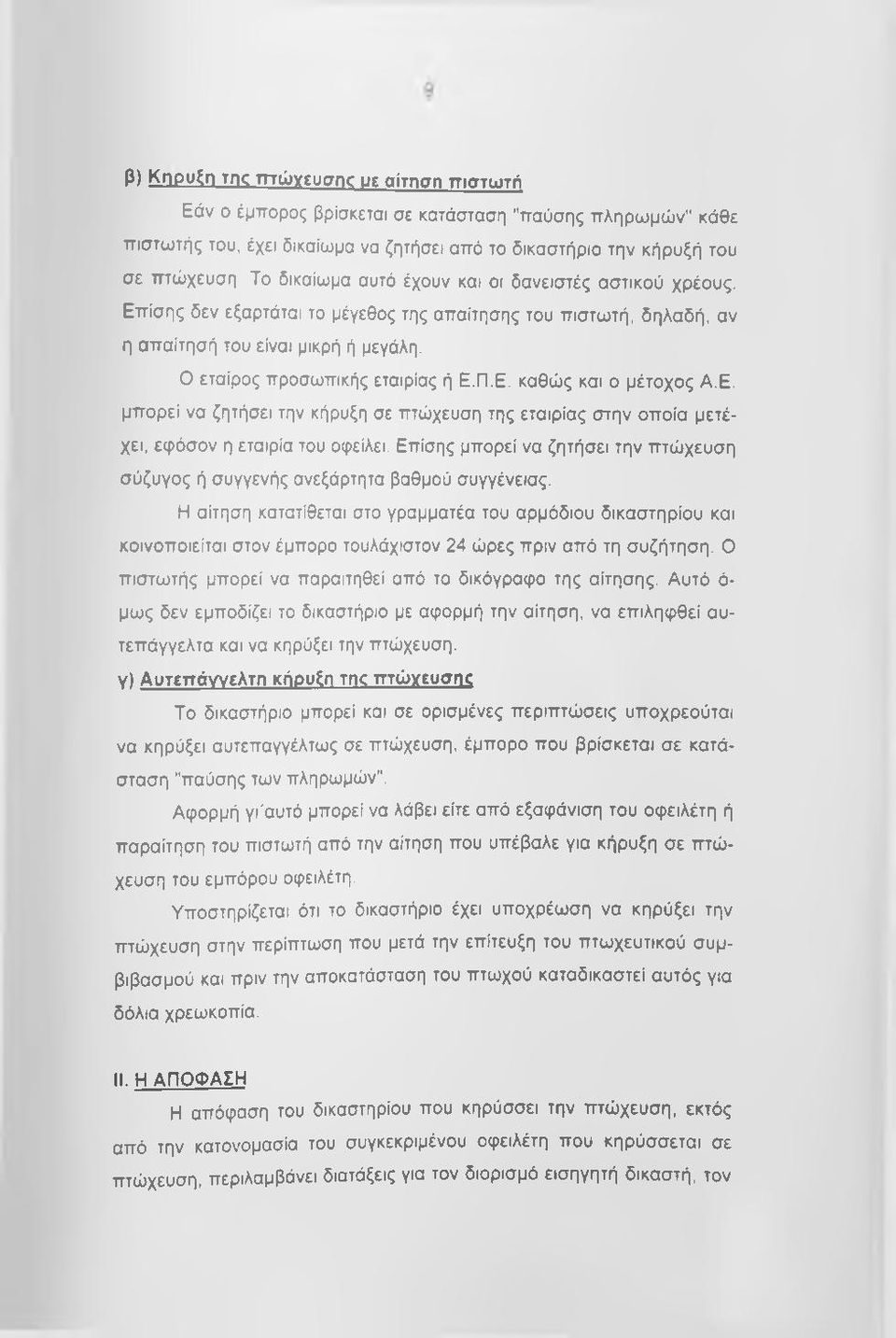 Ε. μπορεί να ζητήσει την κήρυξη σε πτώχευση της εταιρίας στην οποία μετέχει, εφόσον η εταιρία του οφείλει. Επίσης μπορεί να ζητήσει την πτώχευση σύζυγος ή συγγενής ανεξάρτητα βαθμού συγγένειας.