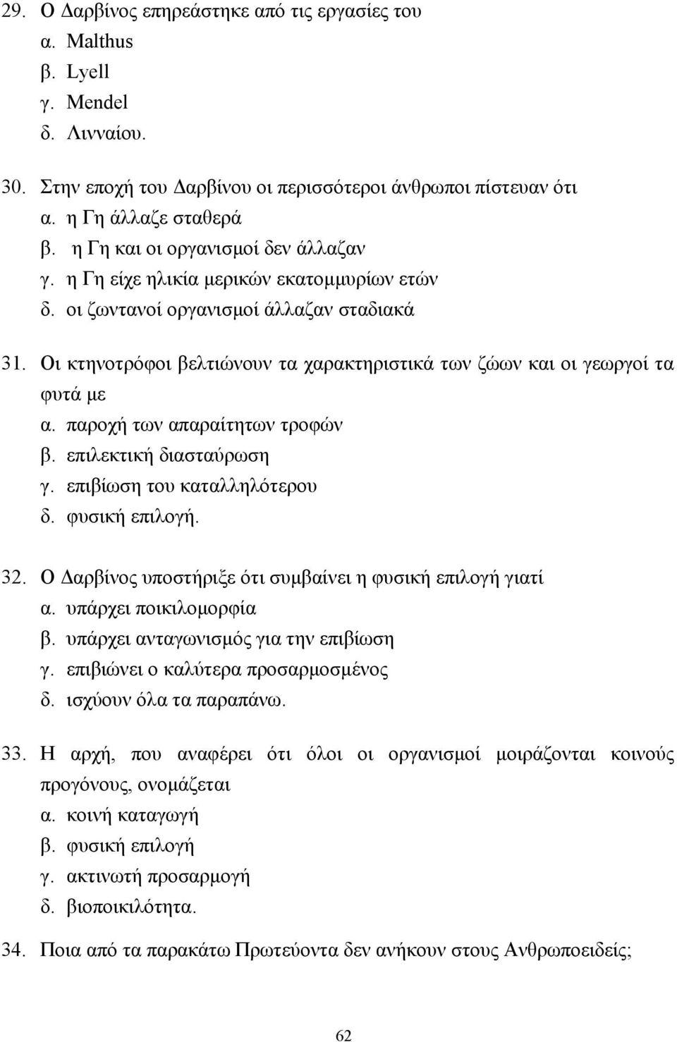 Οι κτηνοτρόφοι βελτιώνουν τα χαρακτηριστικά των ζώων και οι γεωργοί τα φυτά µε α. παροχή των απαραίτητων τροφών β. επιλεκτική διασταύρωση γ. επιβίωση του καταλληλότερου δ. φυσική επιλογή. 32.