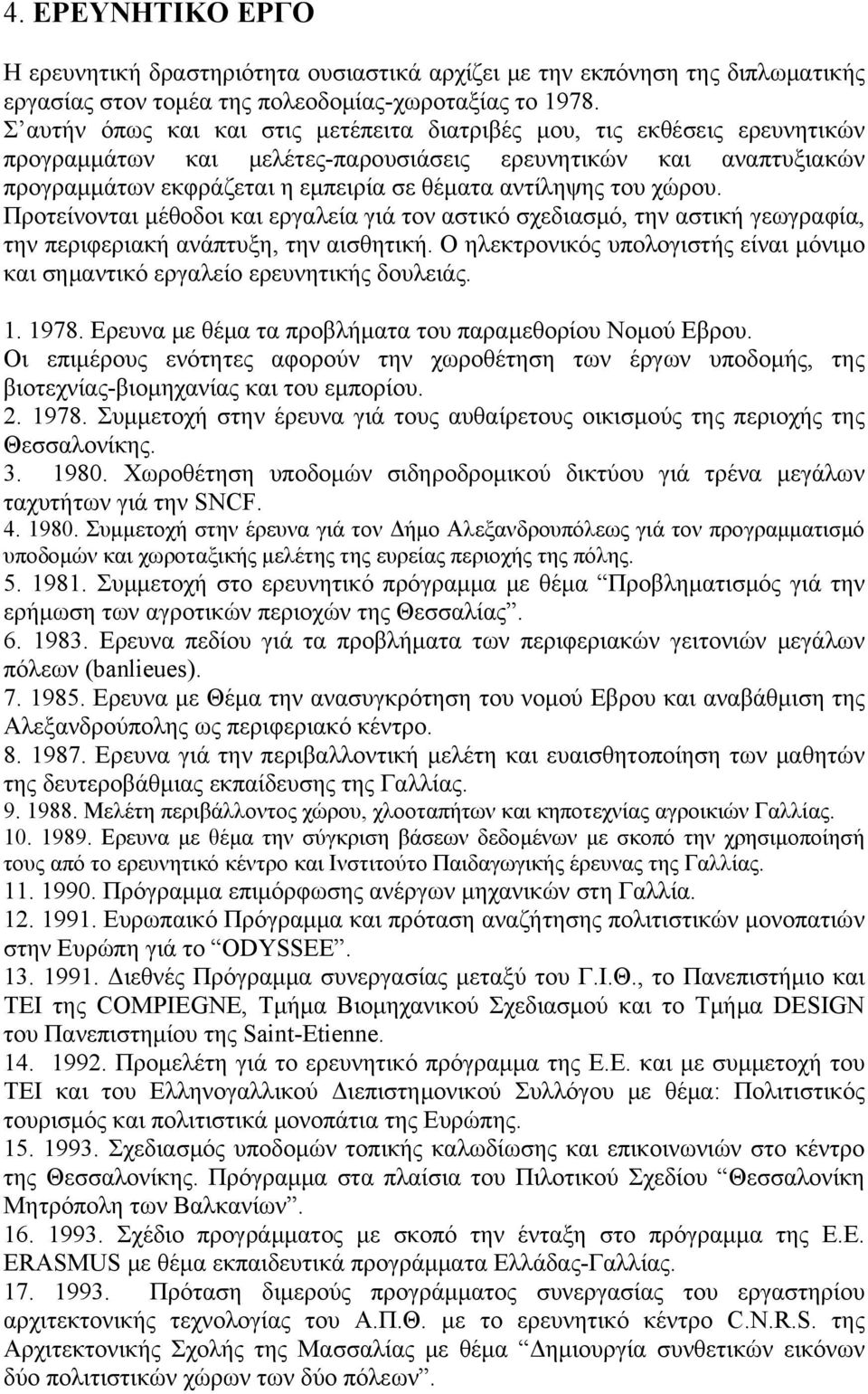 του χώρου. Προτείνονται μέθοδοι και εργαλεία γιά τον αστικό σχεδιασμό, την αστική γεωγραφία, την περιφεριακή ανάπτυξη, την αισθητική.