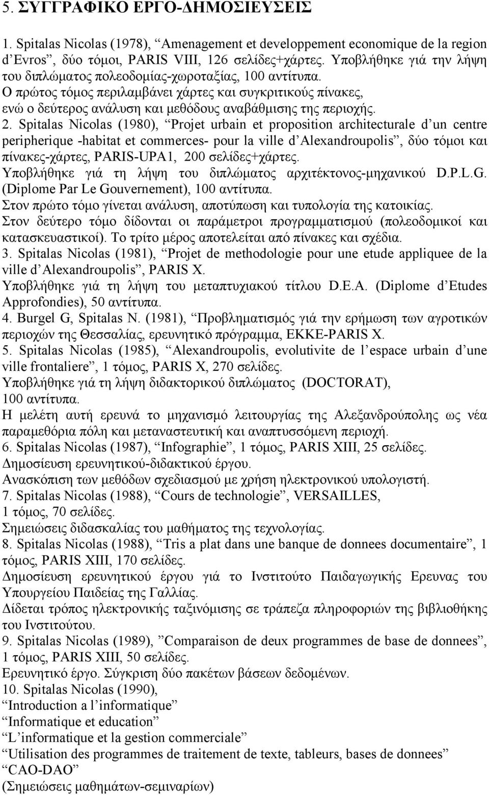 2. Spitalas Nicolas (1980), Projet urbain et proposition architecturale d un centre peripherique -habitat et commerces- pour la ville d Alexandroupolis, δύο τόμοι και πίνακες-χάρτες, PARIS-UPA1, 200