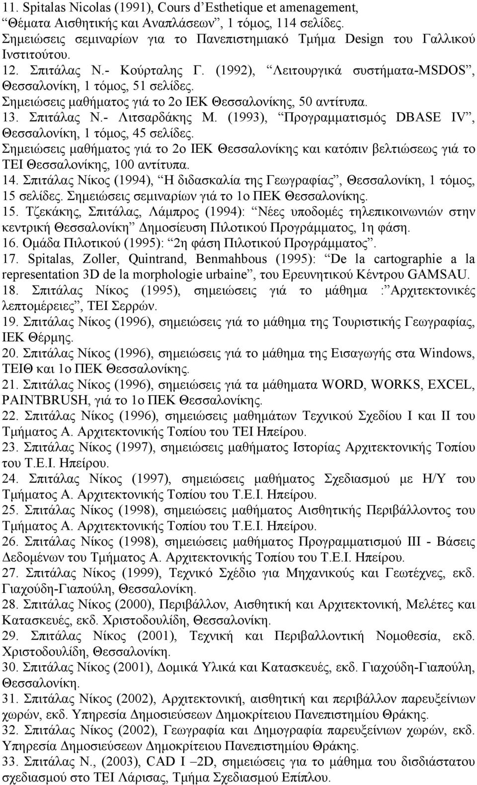 Σημειώσεις μαθήματος γιά το 2ο ΙΕΚ Θεσσαλονίκης, 50 αντίτυπα. 13. Σπιτάλας Ν.- Λιτσαρδάκης Μ. (1993), Προγραμματισμός DBASE IV, Θεσσαλονίκη, 1 τόμος, 45 σελίδες.