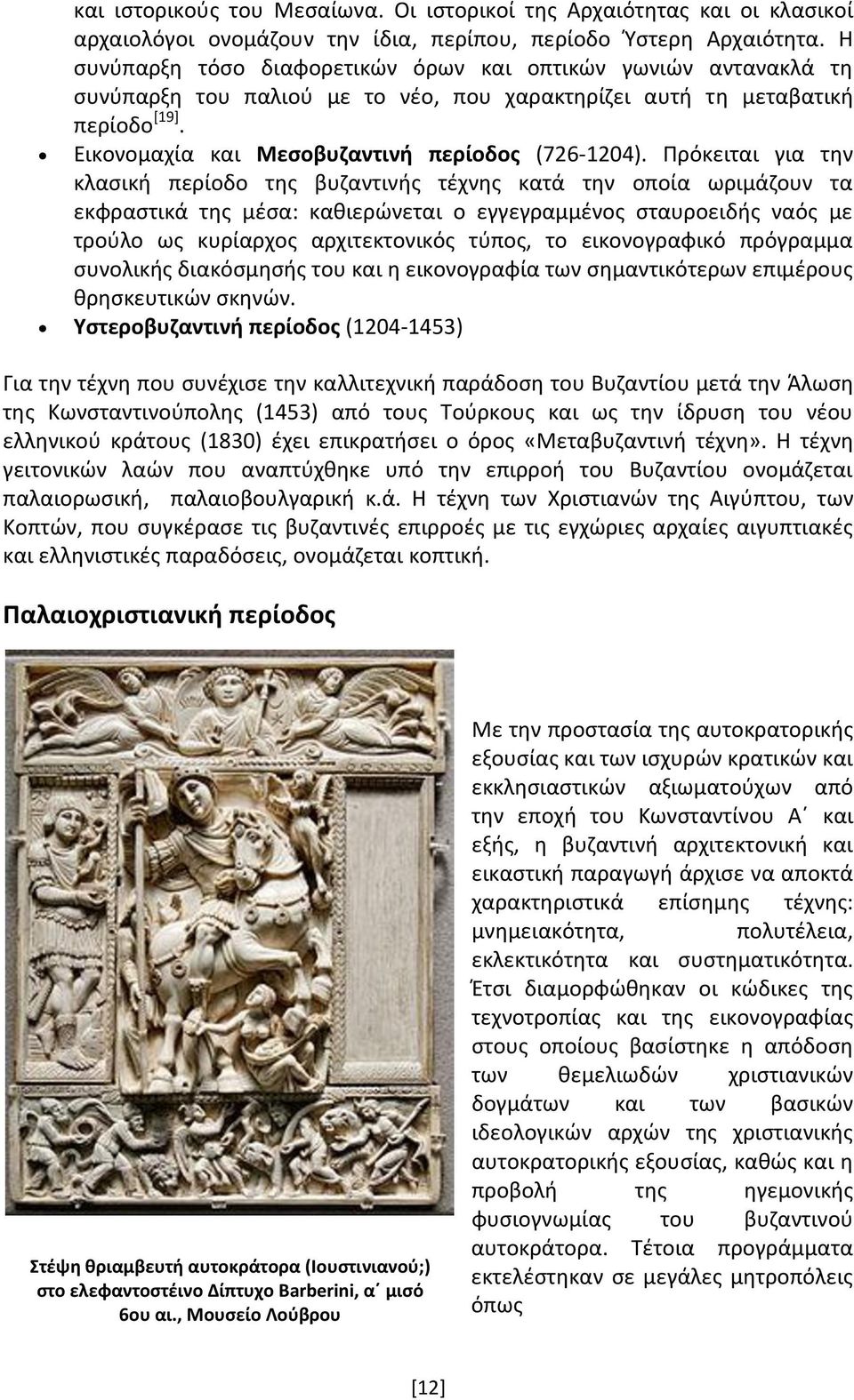 Πρόκειται για την κλασική περίοδο της βυζαντινής τέχνης κατά την οποία ωριμάζουν τα εκφραστικά της μέσα: καθιερώνεται ο εγγεγραμμένος σταυροειδής ναός με τρούλο ως κυρίαρχος αρχιτεκτονικός τύπος, το