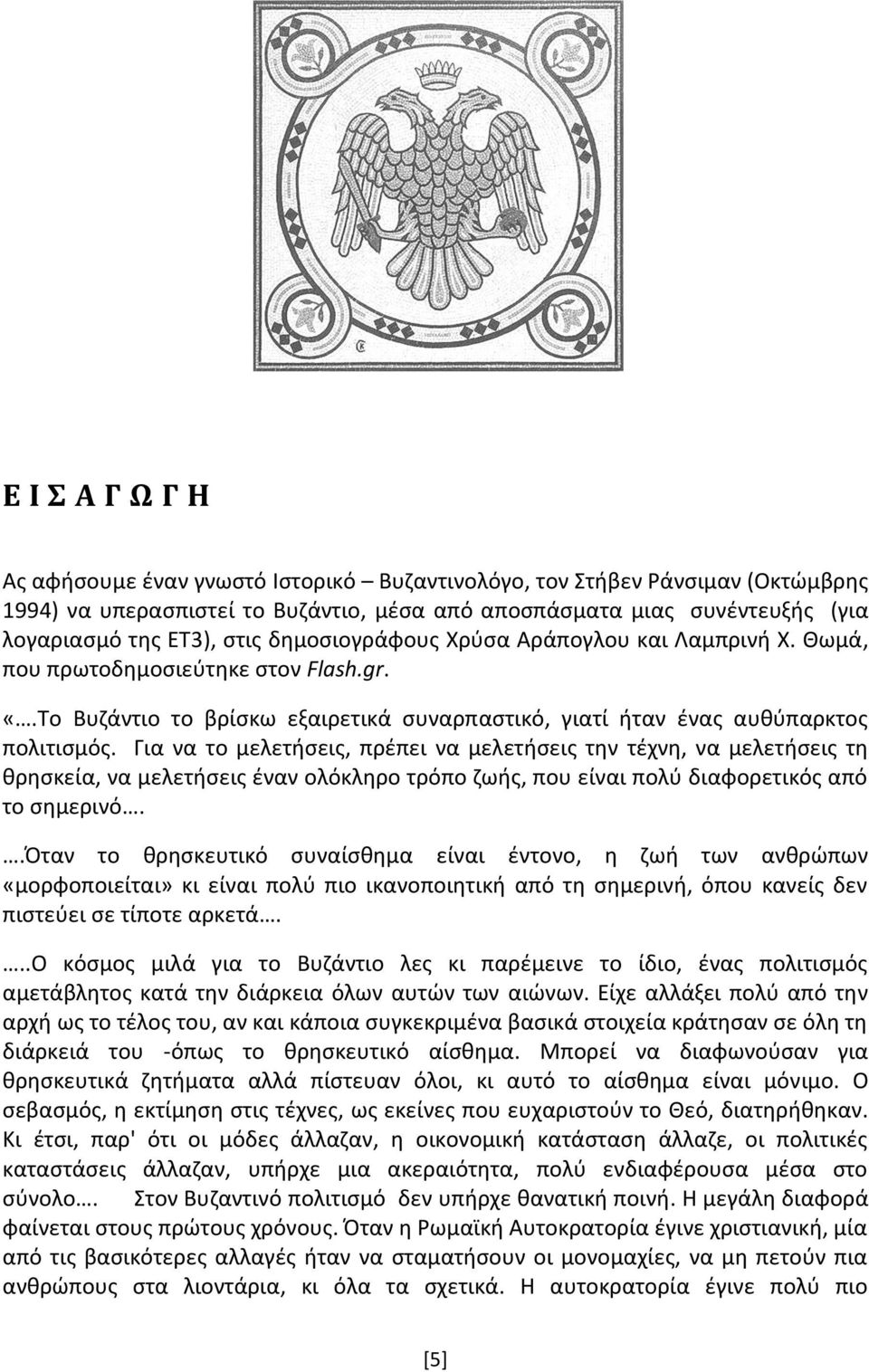 Για να το μελετήσεις, πρέπει να μελετήσεις την τέχνη, να μελετήσεις τη θρησκεία, να μελετήσεις έναν ολόκληρο τρόπο ζωής, που είναι πολύ διαφορετικός από το σημερινό.