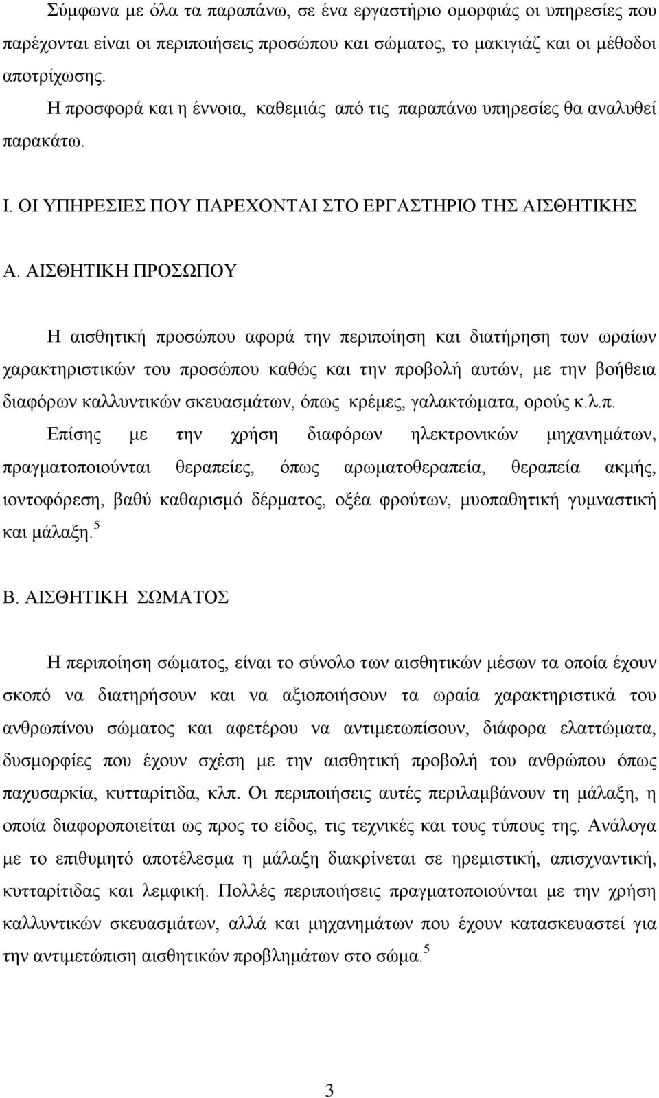 ΑΙΣΘΗΤΙΚΗ ΠΡΟΣΩΠΟΥ Η αισθητική προσώπου αφορά την περιποίηση και διατήρηση των ωραίων χαρακτηριστικών του προσώπου καθώς και την προβολή αυτών, με την βοήθεια διαφόρων καλλυντικών σκευασμάτων, όπως