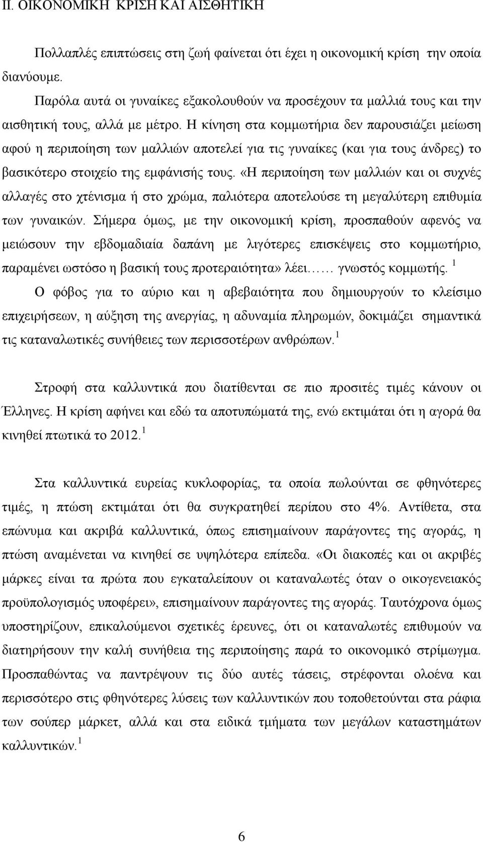 Η κίνηση στα κομμωτήρια δεν παρουσιάζει μείωση αφού η περιποίηση των μαλλιών αποτελεί για τις γυναίκες (και για τους άνδρες) το βασικότερο στοιχείο της εμφάνισής τους.