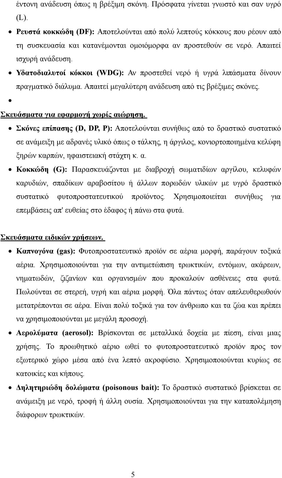 Υδατοδιαλυτοί κόκκοι (WDG): Αν προστεθεί νερό ή υγρά λιπάσματα δίνουν πραγματικό διάλυμα. Απαιτεί μεγαλύτερη ανάδευση από τις βρέξιμες σκόνες. Σκευάσματα για εφαρμογή χωρίς αιώρηση.