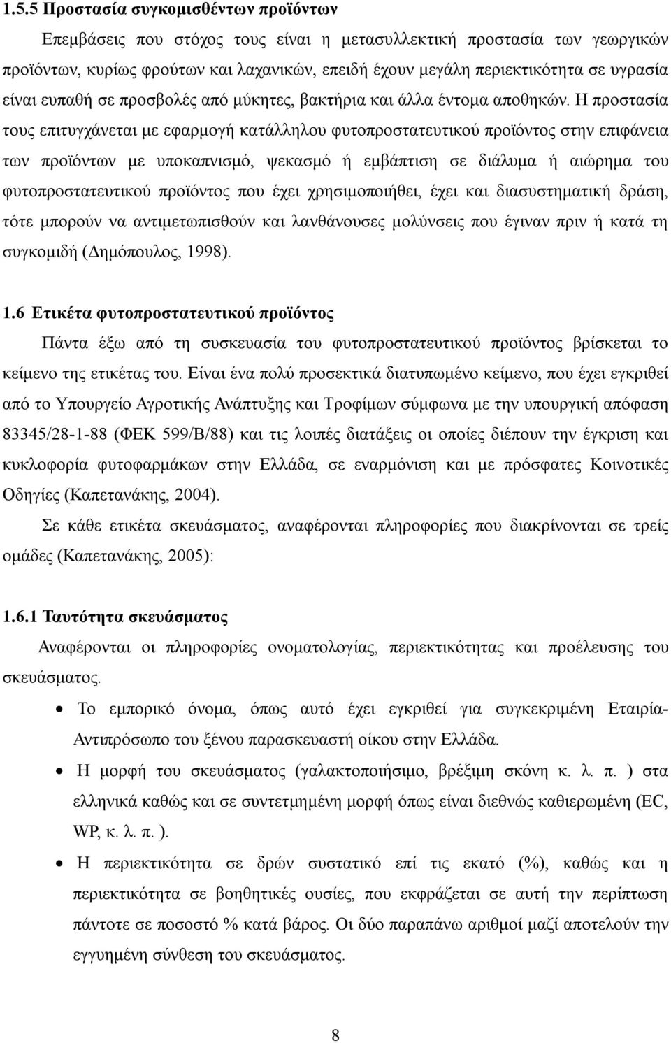 Η προστασία τους επιτυγχάνεται με εφαρμογή κατάλληλου φυτοπροστατευτικού προϊόντος στην επιφάνεια των προϊόντων με υποκαπνισμό, ψεκασμό ή εμβάπτιση σε διάλυμα ή αιώρημα του φυτοπροστατευτικού