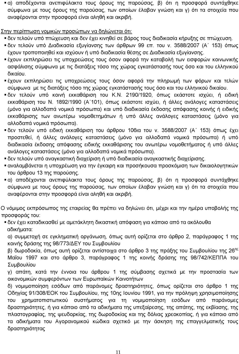 δεν τελούν υπό Διαδικασία εξυγίανσης των άρθρων 99 επ. του ν. 3588/2007 (Α 153) όπως έχουν τροποποιηθεί και ισχύουν ή υπό διαδικασία θέσης σε Διαδικασία εξυγίανσης.