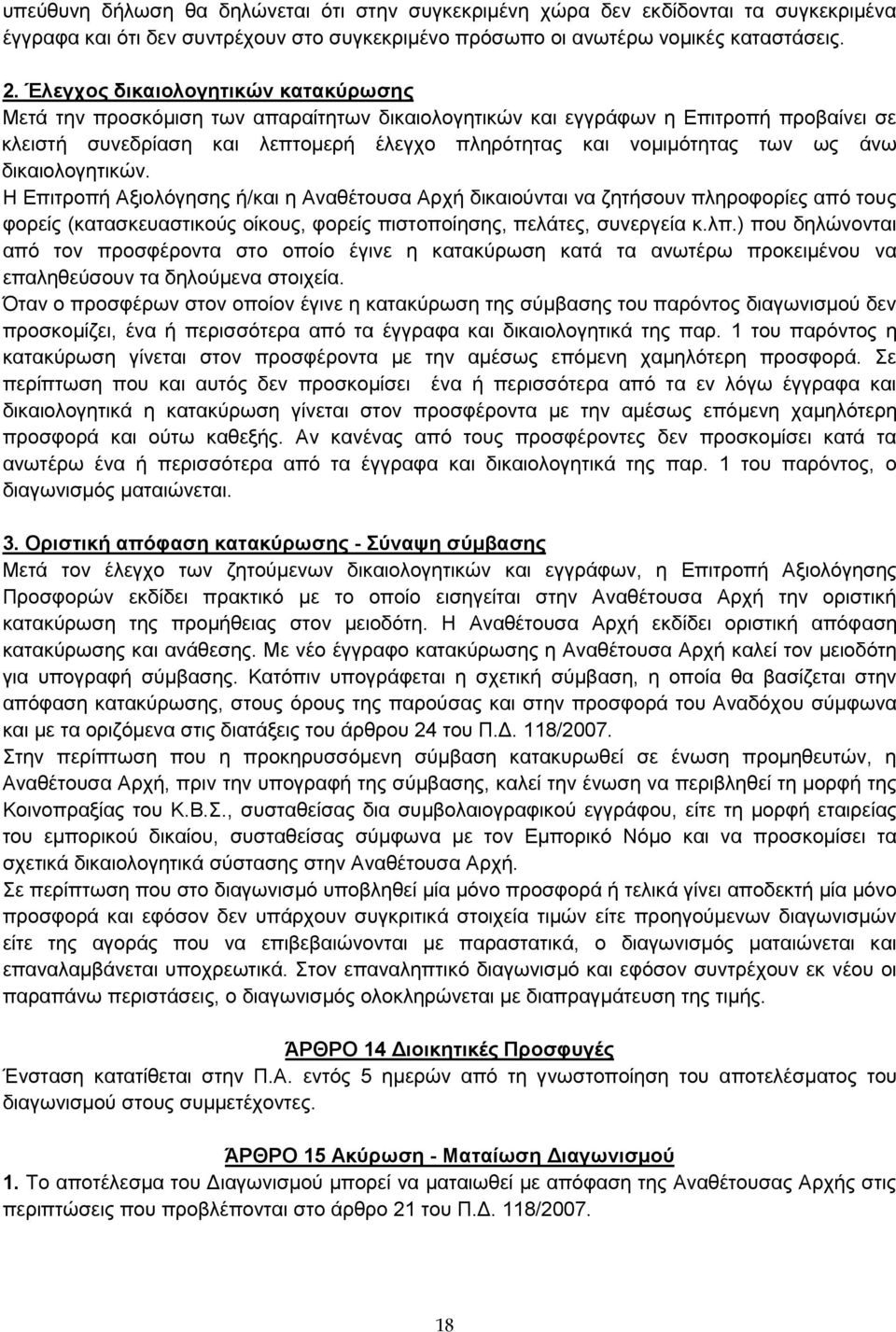 άνω δικαιολογητικών. Η Επιτροπή Αξιολόγησης ή/και η Αναθέτουσα Αρχή δικαιούνται να ζητήσουν πληροφορίες από τους φορείς (κατασκευαστικούς οίκους, φορείς πιστοποίησης, πελάτες, συνεργεία κ.λπ.