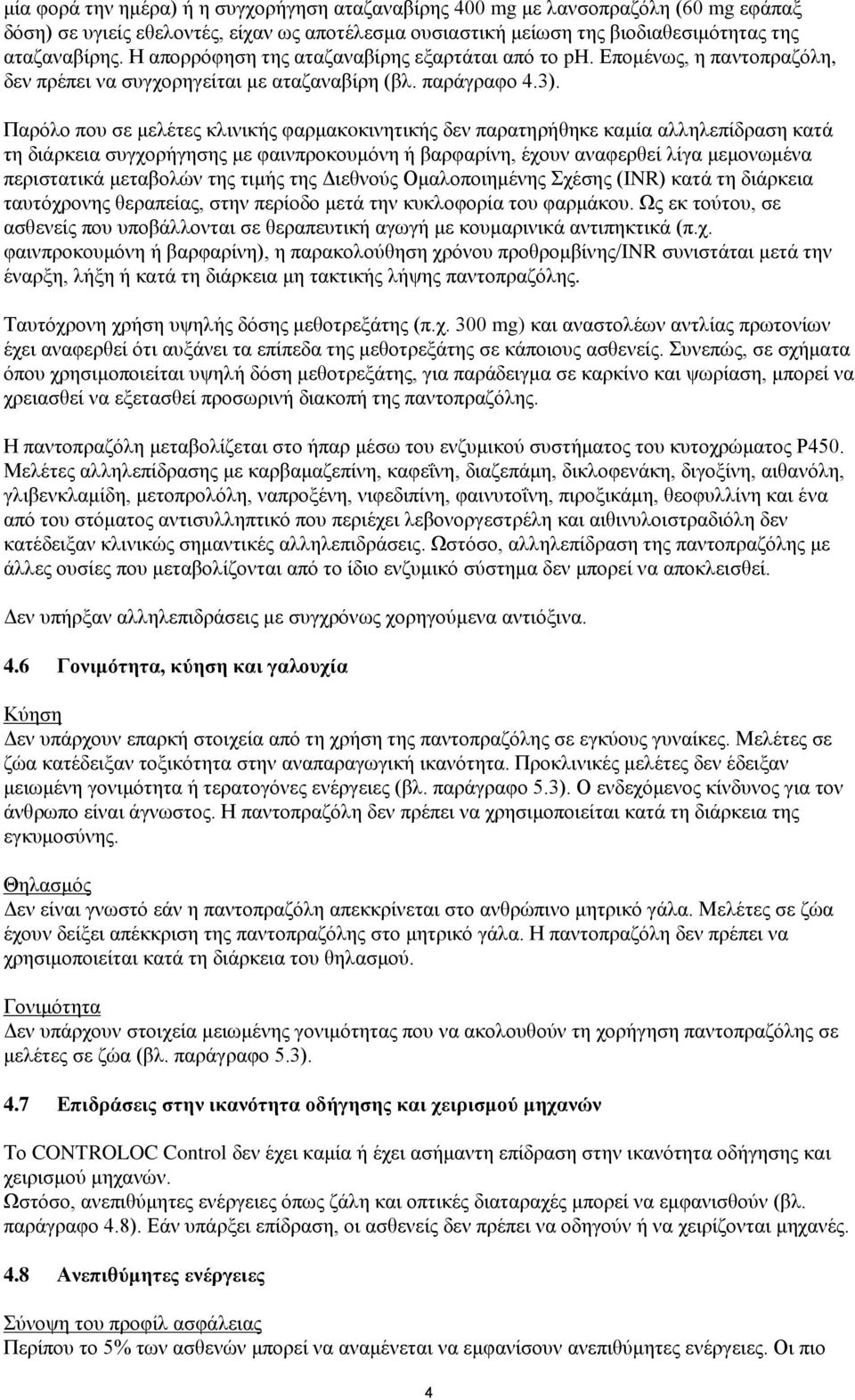 Παρόλο που σε μελέτες κλινικής φαρμακoκινητικής δεν παρατηρήθηκε καμία αλληλεπίδραση κατά τη διάρκεια συγχορήγησης με φαινπροκουμόνη ή βαρφαρίνη, έχουν αναφερθεί λίγα μεμονωμένα περιστατικά μεταβολών