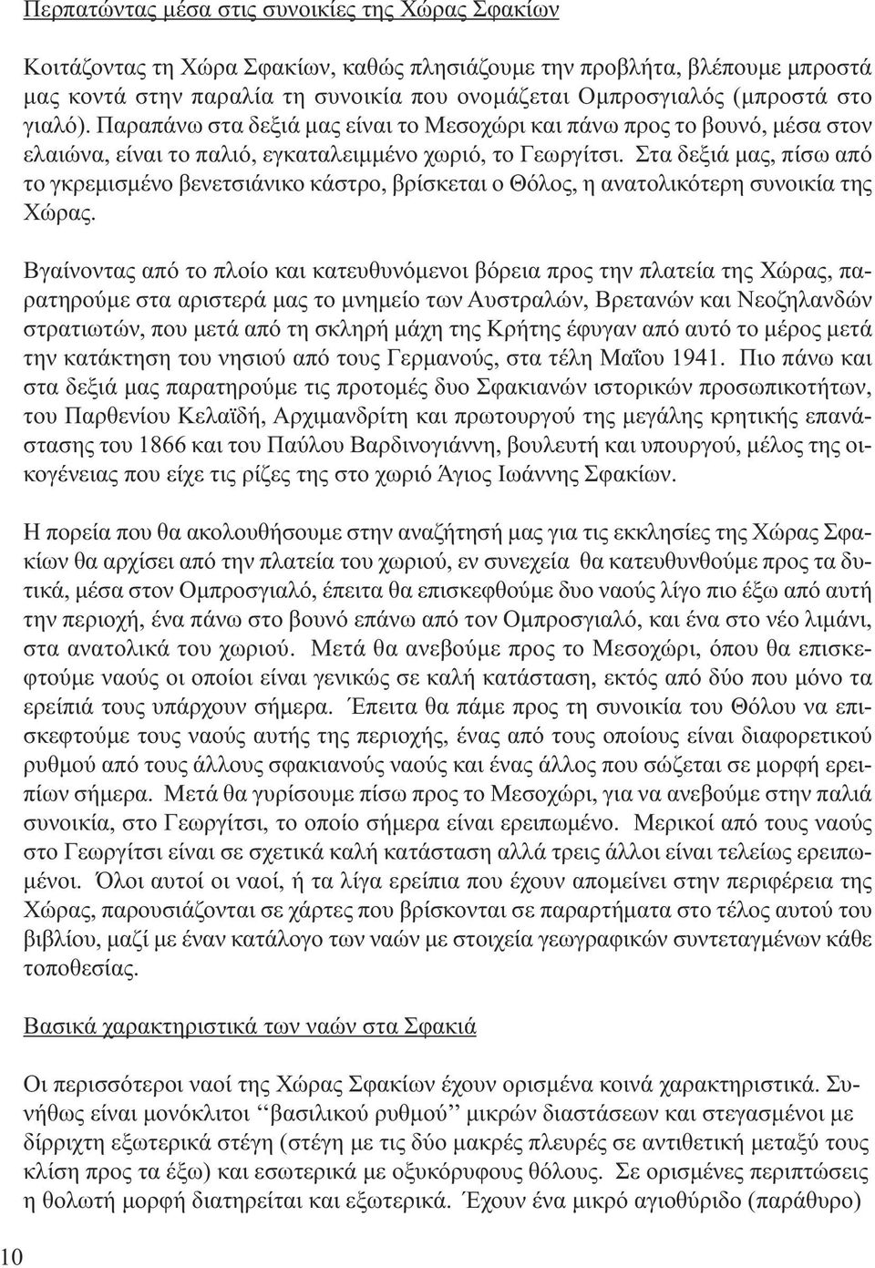 Στα δεξιά µας, πίσω από το γκρεµισµένο βενετσιάνικο κάστρο, βρίσκεται ο Θόλος, η ανατολικότερη συνοικία της Χώρας.