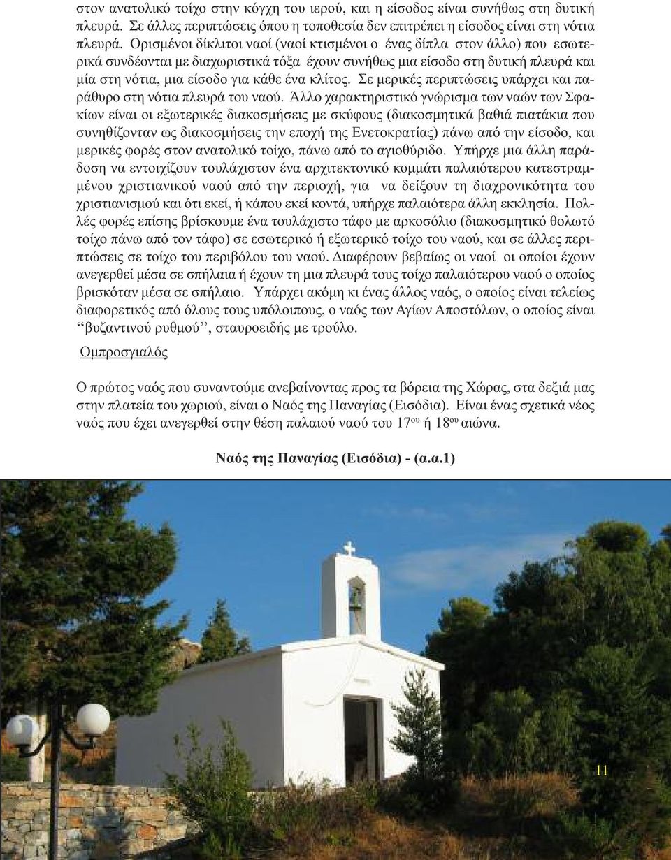 κλίτος. Σε µερικές περιπτώσεις υπάρχει και παράθυρο στη νότια πλευρά του ναού.