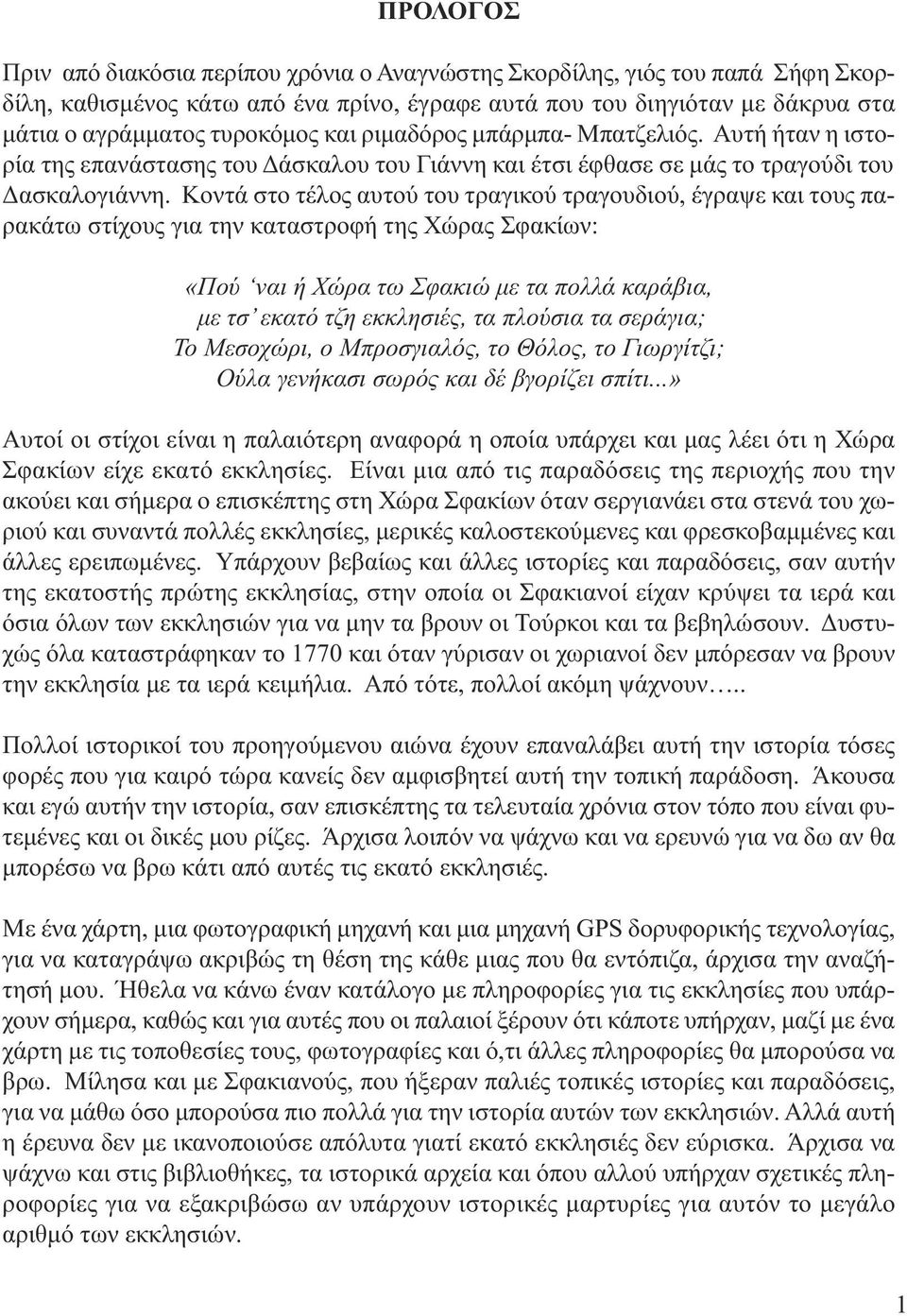 Κοντά στο τέλος αυτού του τραγικού τραγουδιού, έγραψε και τους παρακάτω στίχους για την καταστροφή της Χώρας Σφακίων: «Πού ναι ή Χώρα τω Σφακιώ µε τα πολλά καράβια, µε τσ εκατό τζη εκκλησιές, τα