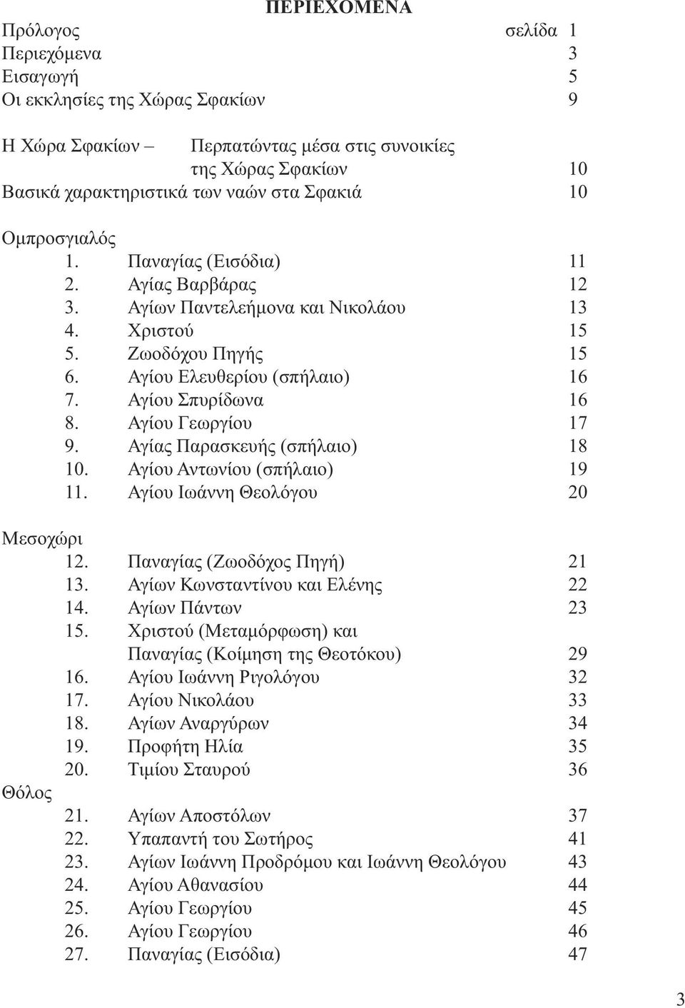 Αγίου Γεωργίου 17 9. Αγίας Παρασκευής (σπήλαιο) 18 10. Αγίου Αντωνίου (σπήλαιο) 19 11. Αγίου Ιωάννη Θεολόγου 20 Μεσοχώρι 12. Παναγίας (Ζωοδόχος Πηγή) 21 13. Αγίων Κωνσταντίνου και Ελένης 22 14.