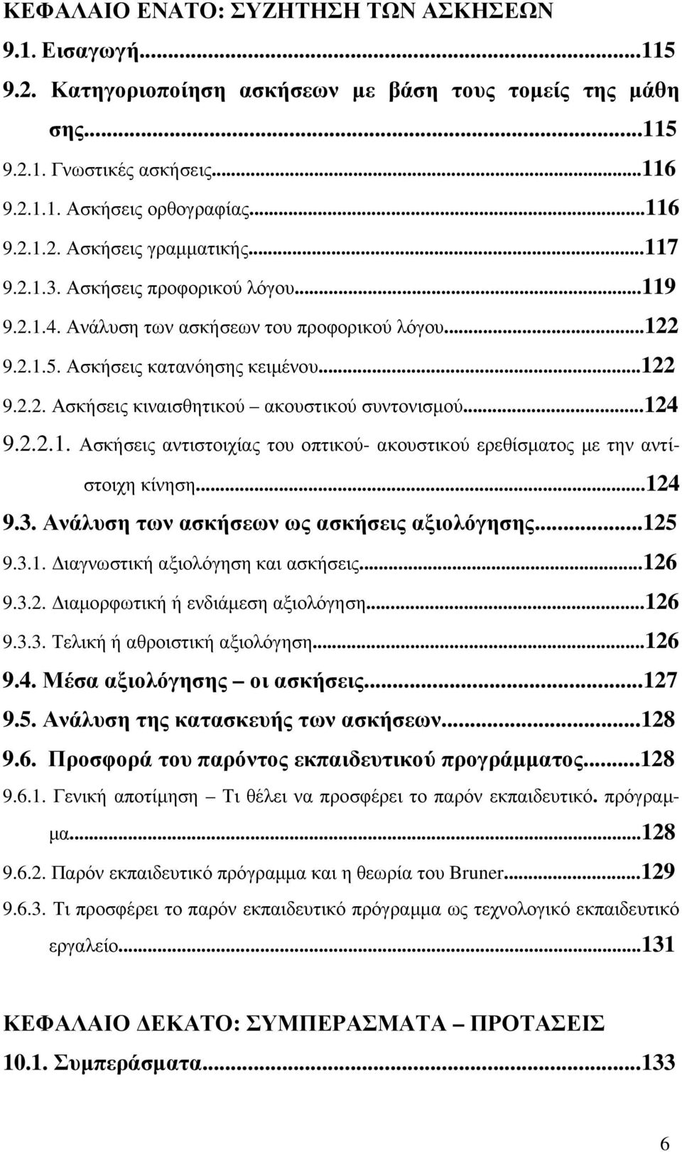 ..124 9.2.2.1. Ασκήσεις αντιστοιχίας του οπτικού- ακουστικού ερεθίσµατος µε την αντίστοιχη κίνηση...124 9.3. Ανάλυση των ασκήσεων ως ασκήσεις αξιολόγησης...125 9.3.1. ιαγνωστική αξιολόγηση και ασκήσεις.