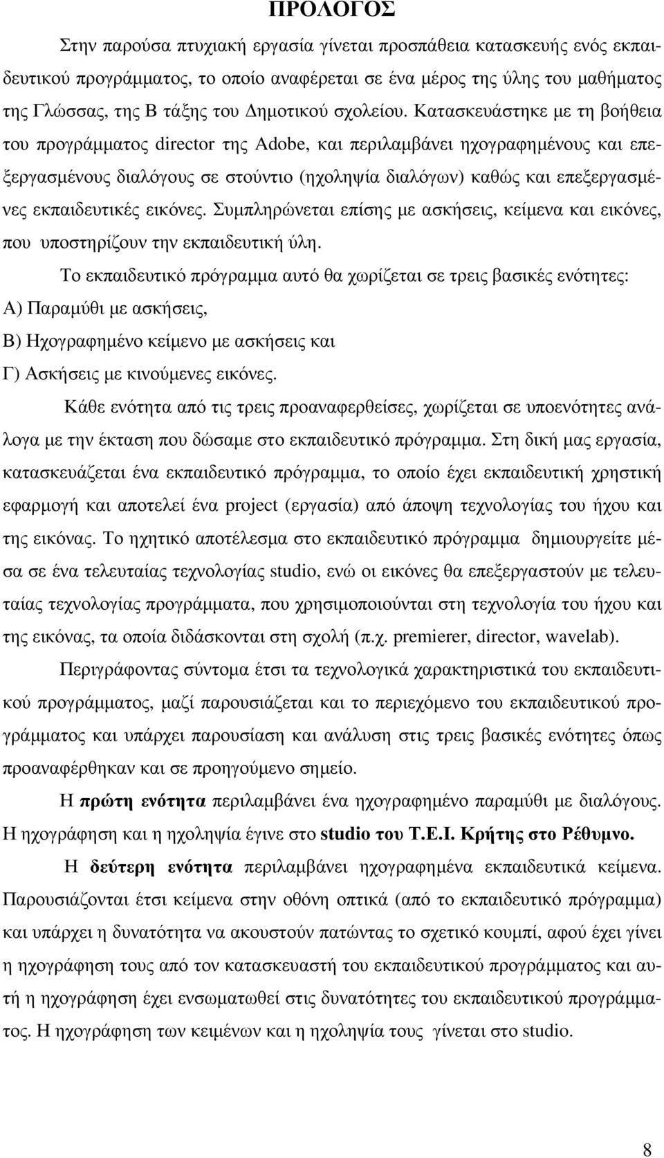 Κατασκευάστηκε µε τη βοήθεια του προγράµµατος director της Adobe, και περιλαµβάνει ηχογραφηµένους και επεξεργασµένους διαλόγους σε στούντιο (ηχοληψία διαλόγων) καθώς και επεξεργασµένες εκπαιδευτικές