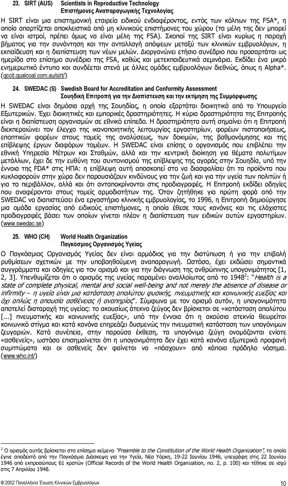 Σκοποί της SIRT είναι κυρίως η παροχή βήματος για την συνάντηση και την ανταλλαγή απόψεων μεταξύ των κλινικών εμβρυολόγων, η εκπαίδευση και η διαπίστευση των νέων μελών.