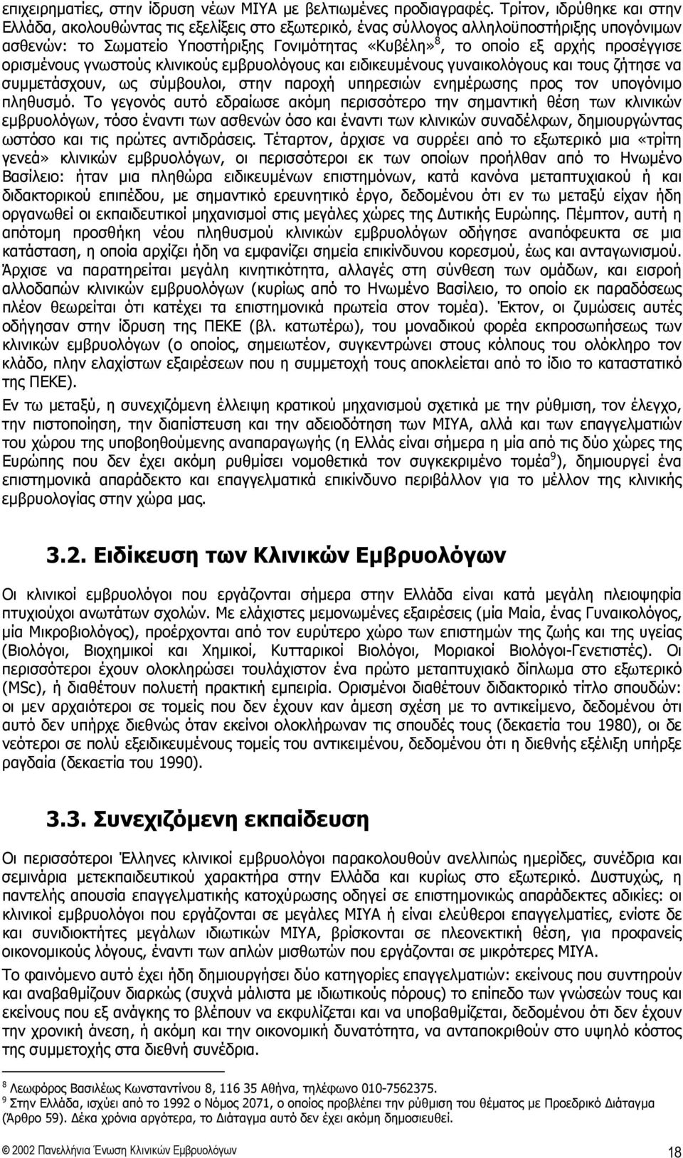 προσέγγισε ορισμένους γνωστούς κλινικούς εμβρυολόγους και ειδικευμένους γυναικολόγους και τους ζήτησε να συμμετάσχουν, ως σύμβουλοι, στην παροχή υπηρεσιών ενημέρωσης προς τον υπογόνιμο πληθυσμό.