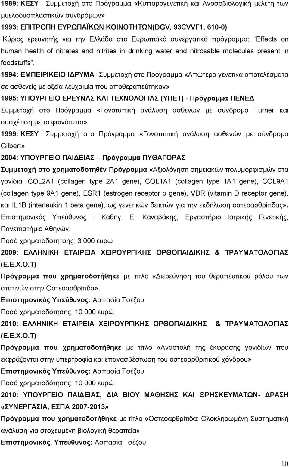 1994: ΕΜΠΕΙΡΙΚΕΙΟ ΙΔΡΥΜΑ Συμμετοχή στο Πρόγραμμα «Απώτερα γενετικά αποτελέσματα σε ασθενείς με οξεία λευχαιμία που αποθεραπεύτηκαν» 1995: ΥΠΟΥΡΓΕΙΟ ΕΡΕΥΝΑΣ ΚΑΙ ΤΕΧΝΟΛΟΓΙΑΣ (ΥΠΕΤ) - Πρόγραμμα ΠΕΝΕΔ