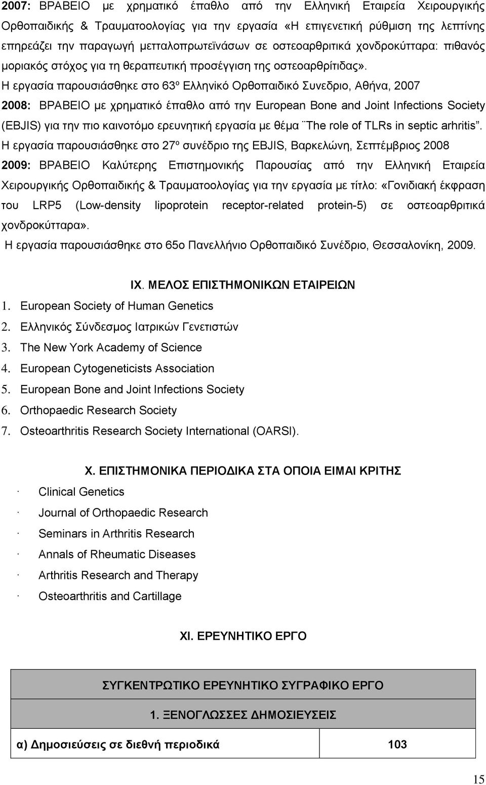 Η εργασία παρουσιάσθηκε στο 63 ο Ελληνiκό Ορθοπαιδικό Συνεδριο, Αθήνα, 2007 2008: ΒΡΑΒΕΙΟ με χρηματικό έπαθλο από την European Bone and Joint Infections Society (EBJIS) για την πιο καινοτόμο