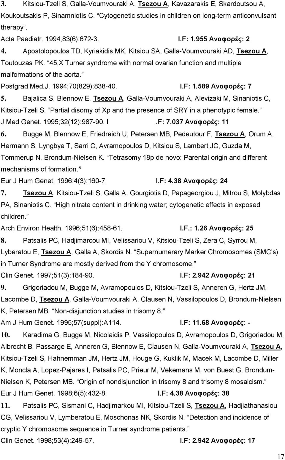 45,X Turner syndrome with normal ovarian function and multiple malformations of the aorta. Postgrad Med.J. 1994;70(829):838-40. I.F: 1.589 Αναφορές: 7 5.