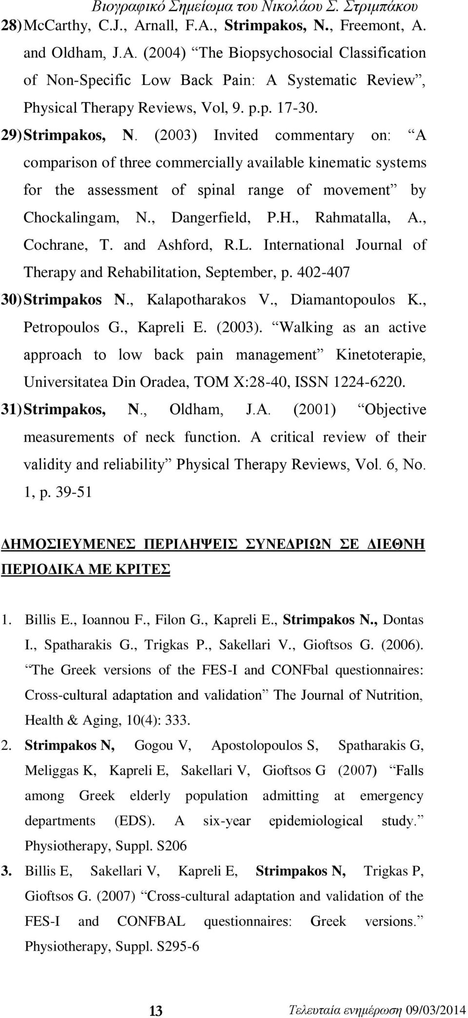 , Dangerfield, P.H., Rahmatalla, A., Cochrane, T. and Ashford, R.L. International Journal of Therapy and Rehabilitation, September, p. 402-407 30) Strimpakos N., Kalapotharakos V., Diamantopoulos K.