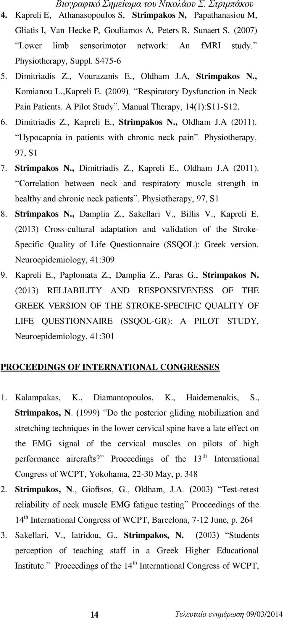 Dimitriadis Z., Kapreli E., Strimpakos N., Oldham J.A (2011). Hypocapnia in patients with chronic neck pain. Physiotherapy, 97, S1 7. Strimpakos N., Dimitriadis Z., Kapreli E., Oldham J.A (2011). Correlation between neck and respiratory muscle strength in healthy and chronic neck patients.