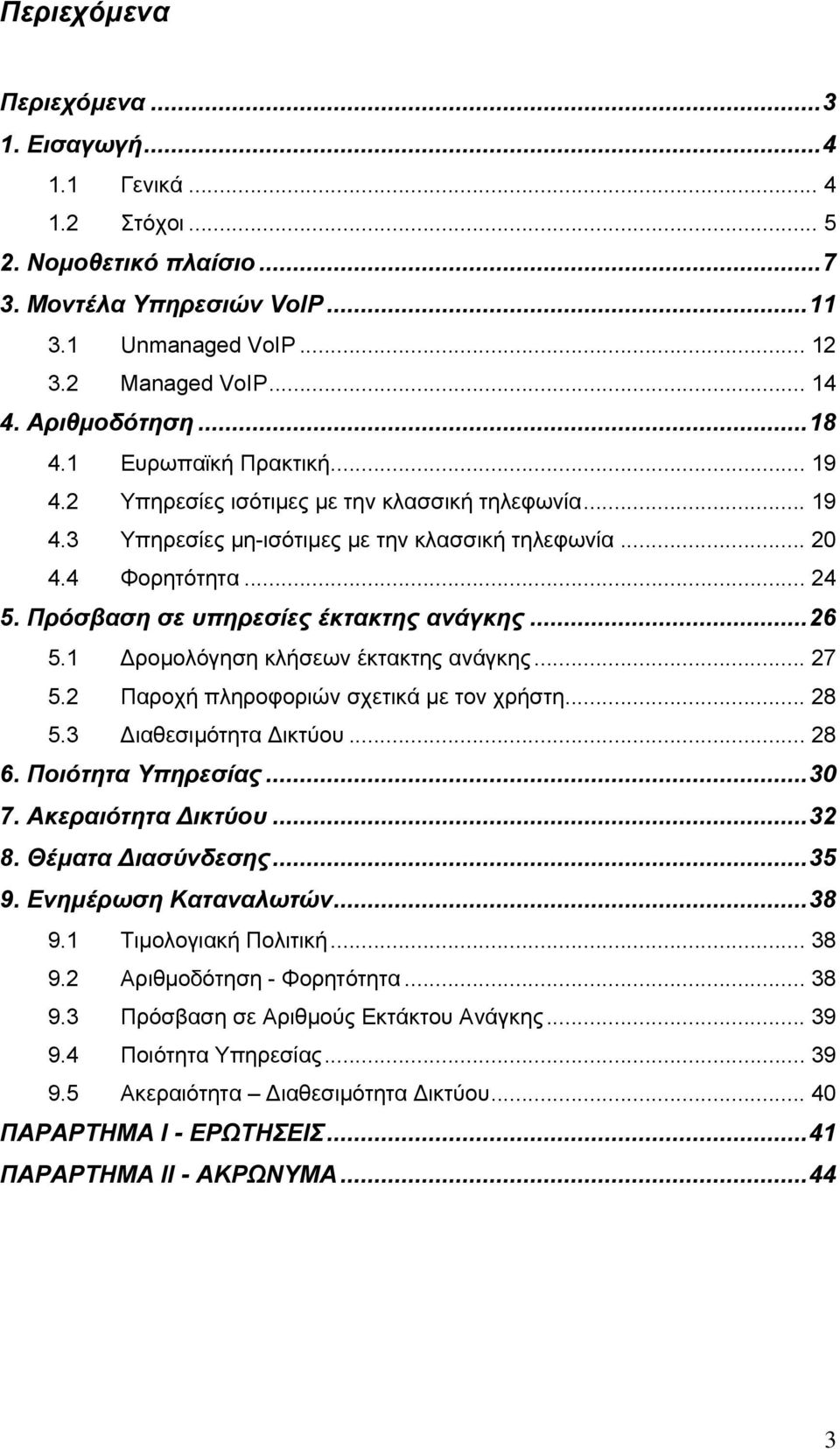 Πρόσβαση σε υπηρεσίες έκτακτης ανάγκης...26 5.1 ροµολόγηση κλήσεων έκτακτης ανάγκης... 27 5.2 Παροχή πληροφοριών σχετικά µε τον χρήστη... 28 5.3 ιαθεσιµότητα ικτύου... 28 6. Ποιότητα Υπηρεσίας...30 7.