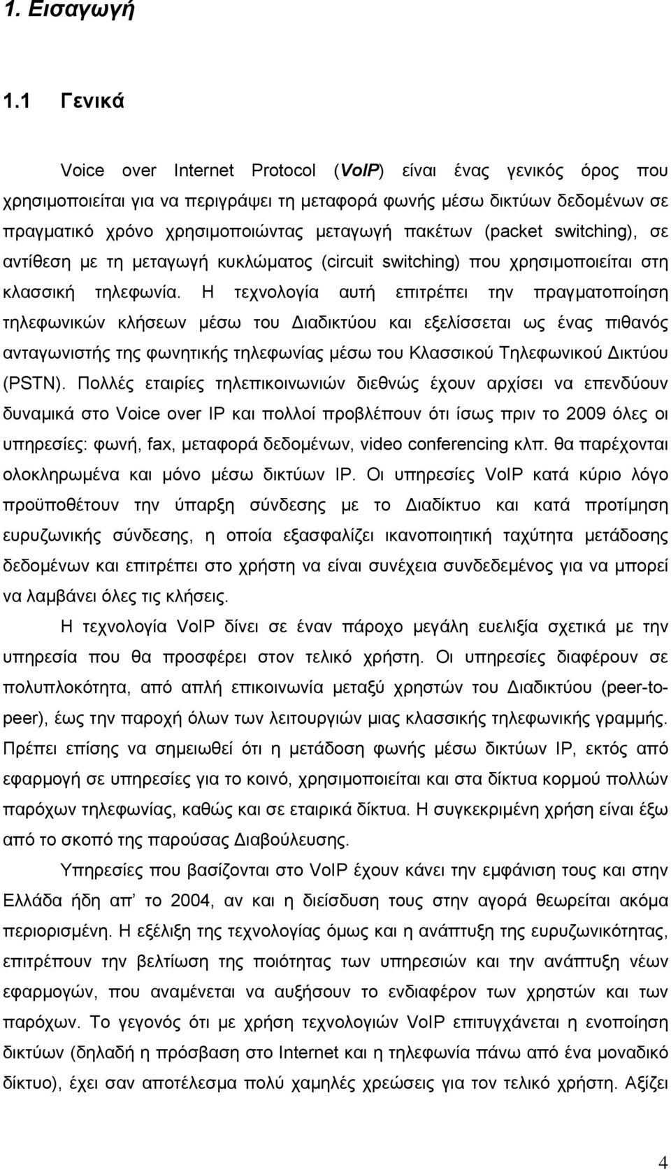 πακέτων (packet switching), σε αντίθεση µε τη µεταγωγή κυκλώµατος (circuit switching) που χρησιµοποιείται στη κλασσική τηλεφωνία.