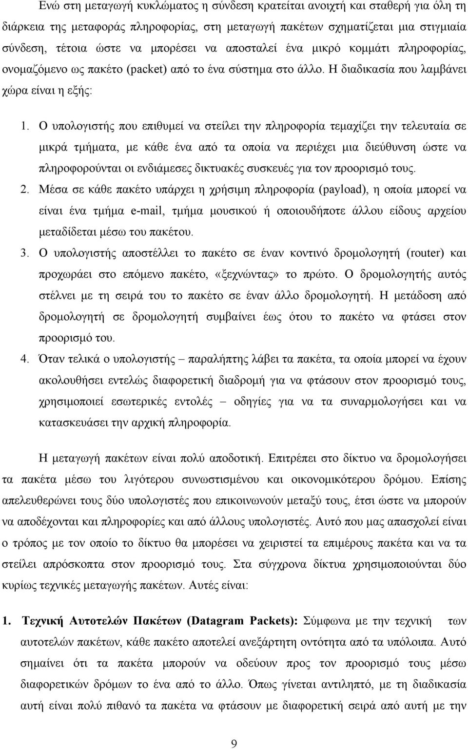 Ο υπολογιστής που επιθυµεί να στείλει την πληροφορία τεµαχίζει την τελευταία σε µικρά τµήµατα, µε κάθε ένα από τα οποία να περιέχει µια διεύθυνση ώστε να πληροφορούνται οι ενδιάµεσες δικτυακές