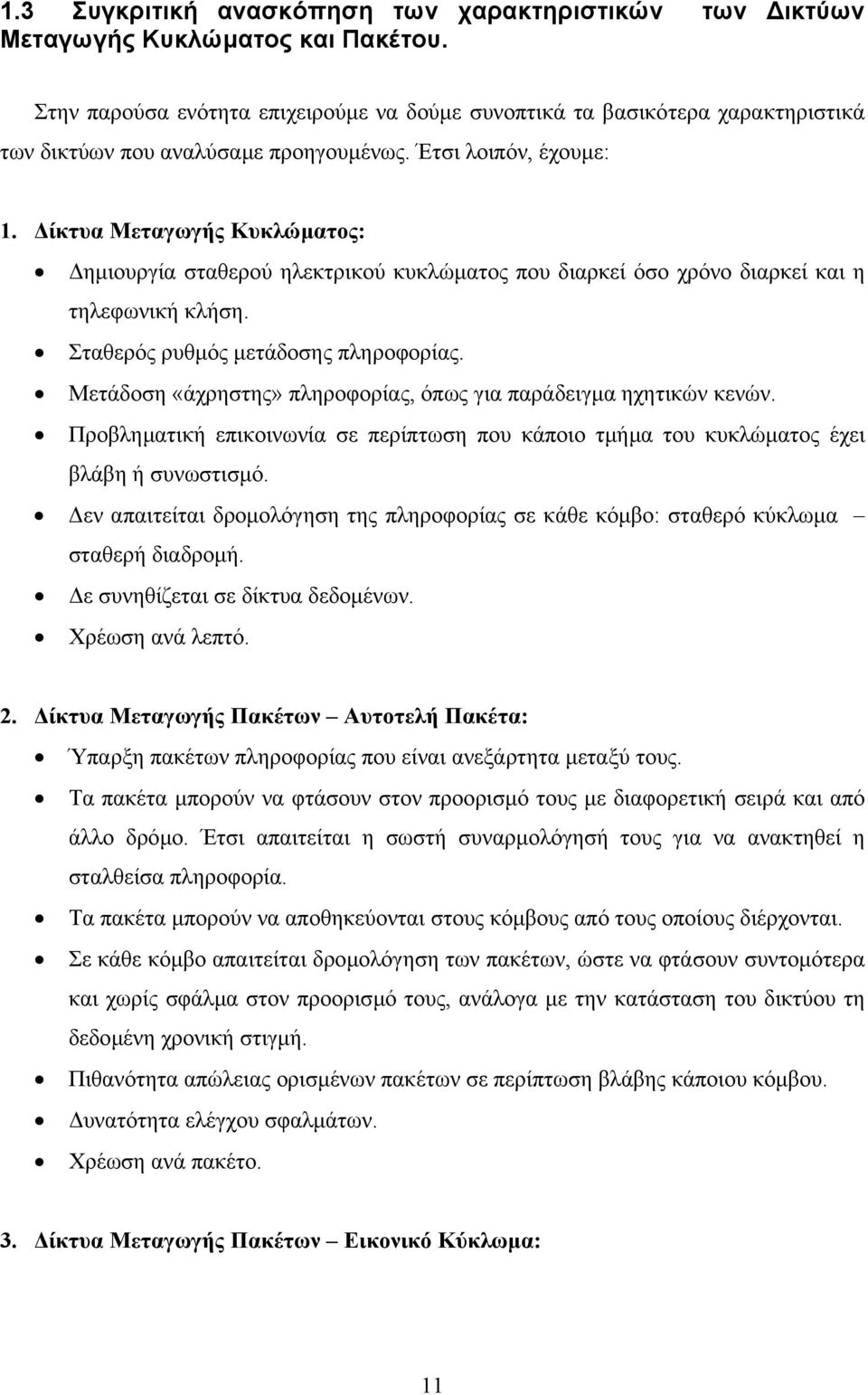 ίκτυα Μεταγωγής Κυκλώµατος: ηµιουργία σταθερού ηλεκτρικού κυκλώµατος που διαρκεί όσο χρόνο διαρκεί και η τηλεφωνική κλήση. Σταθερός ρυθµός µετάδοσης πληροφορίας.